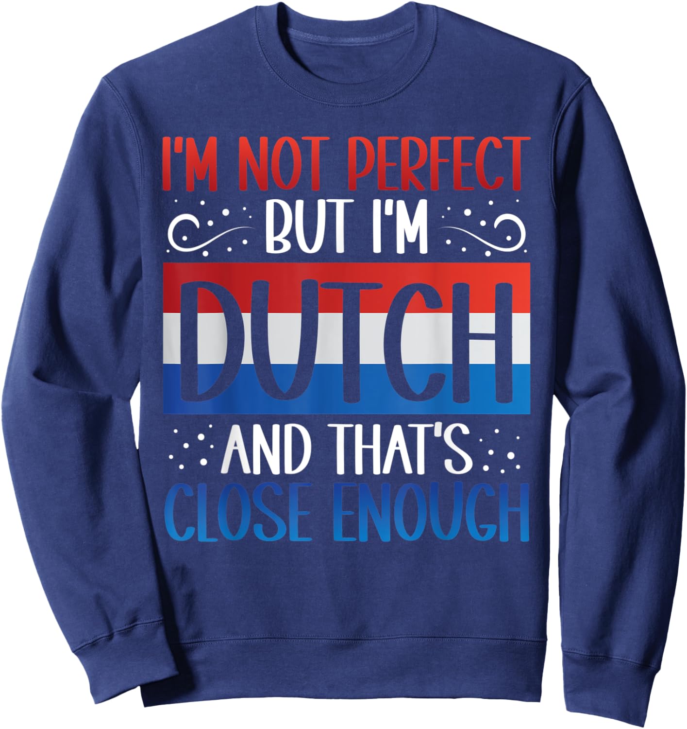 I'm Not Perfect But I'm Dutch Funny Dutch Roots Heritage Sweatshirt - Sweatshirt | Navy