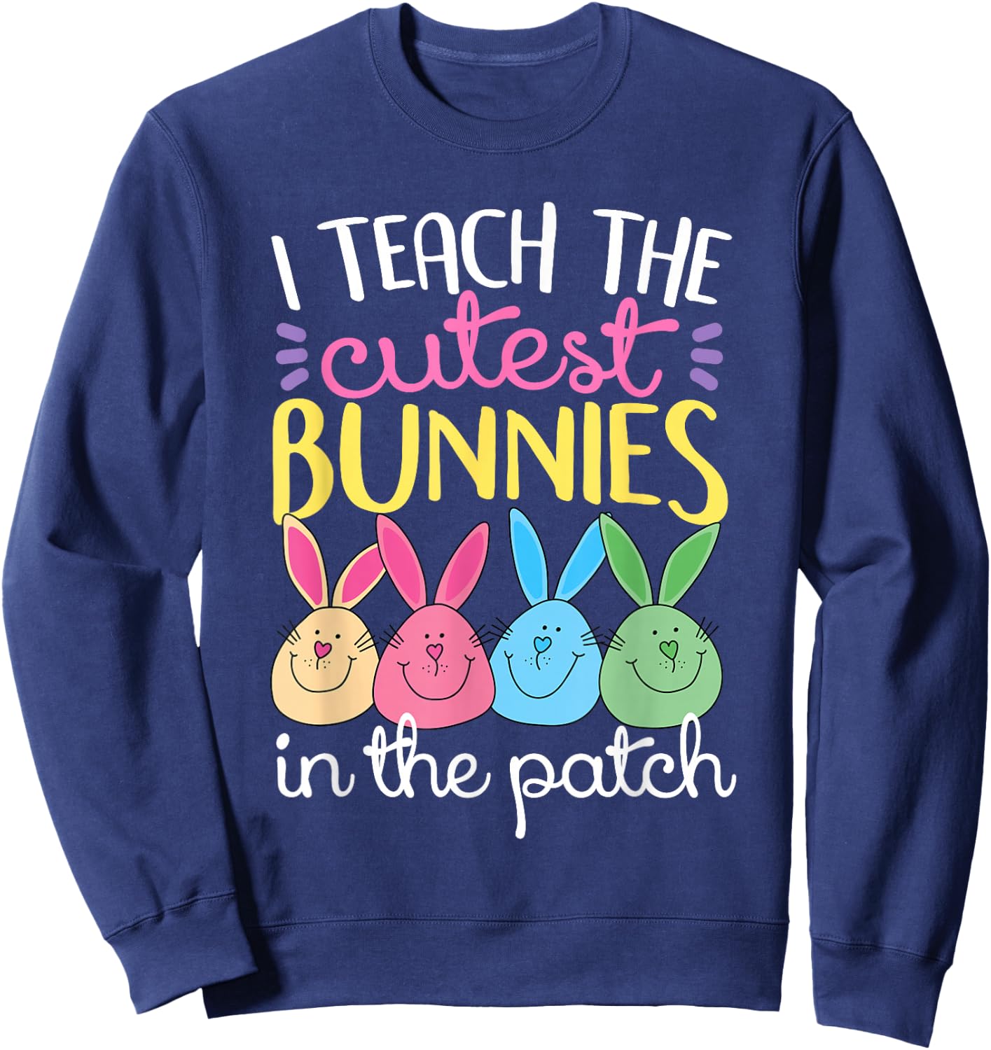 I Teach The Cutest Bunnies In The Patch Easter Teacher Women Sweatshirt - Sweatshirt | Navy