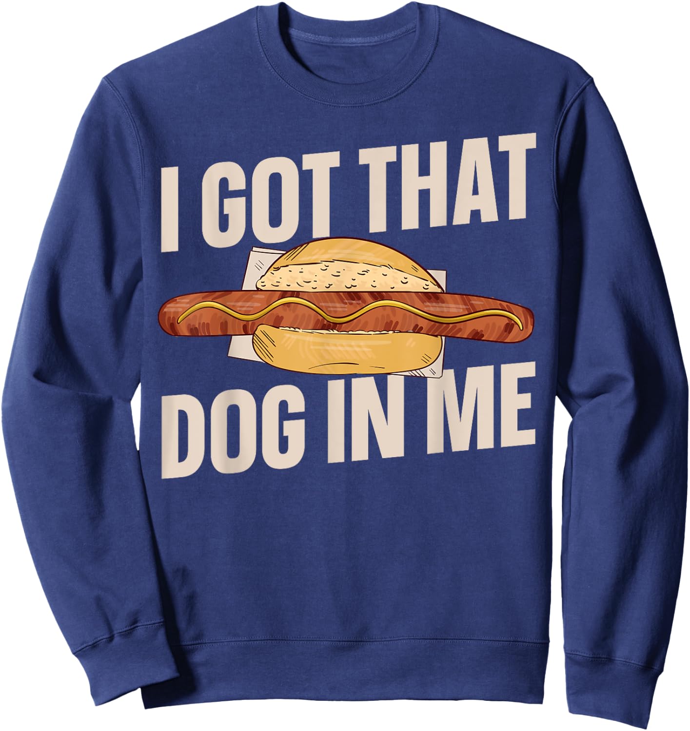 I Got That Dog In Me Hotdog Men Women Sweatshirt - Sweatshirt | Navy