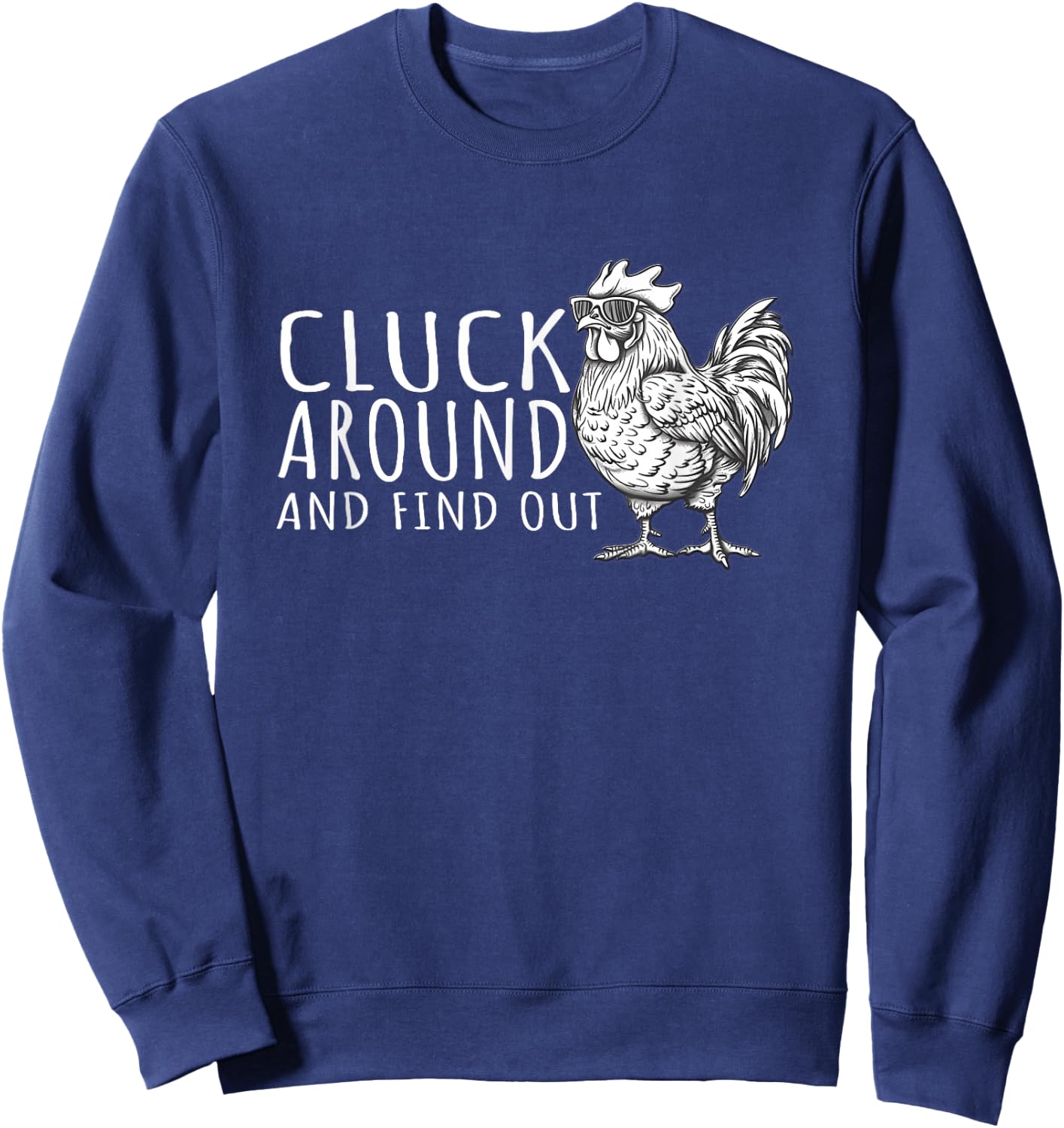 Cluck Around And FInd Out Shirt - Cluck Around And FInd Out Sweatshirt - Sweatshirt | Navy