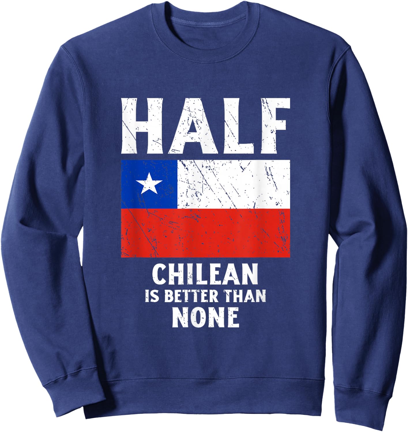 Half Chilean Is Better Than None National Flag Chile Sweatshirt - Sweatshirt | Navy