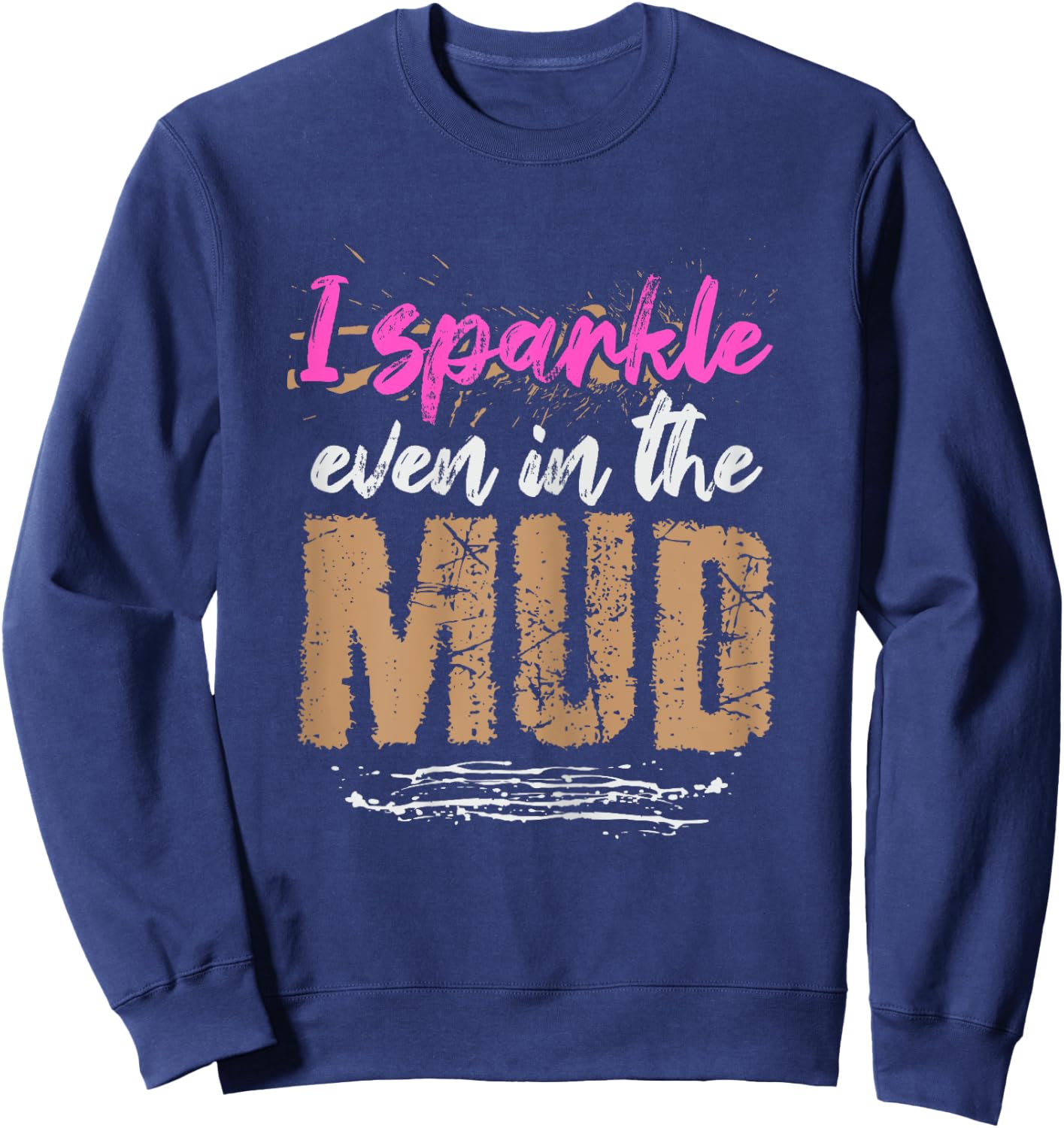 I sparkle even in the mud Design for a Mud Runner Sweatshirt - Sweatshirt | Navy