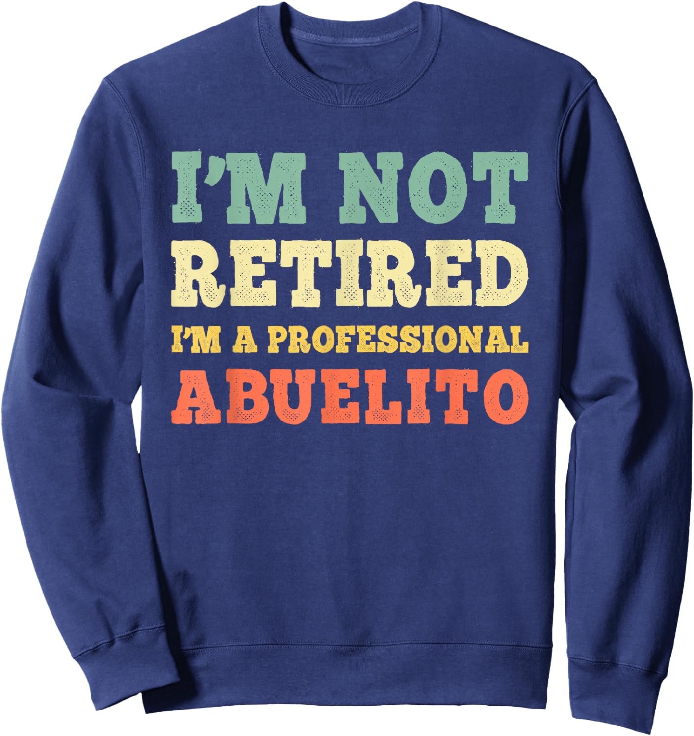 I'm Not Retired A Professional Abuelito Retirement Vintage Sweatshirt - Sweatshirt | Navy
