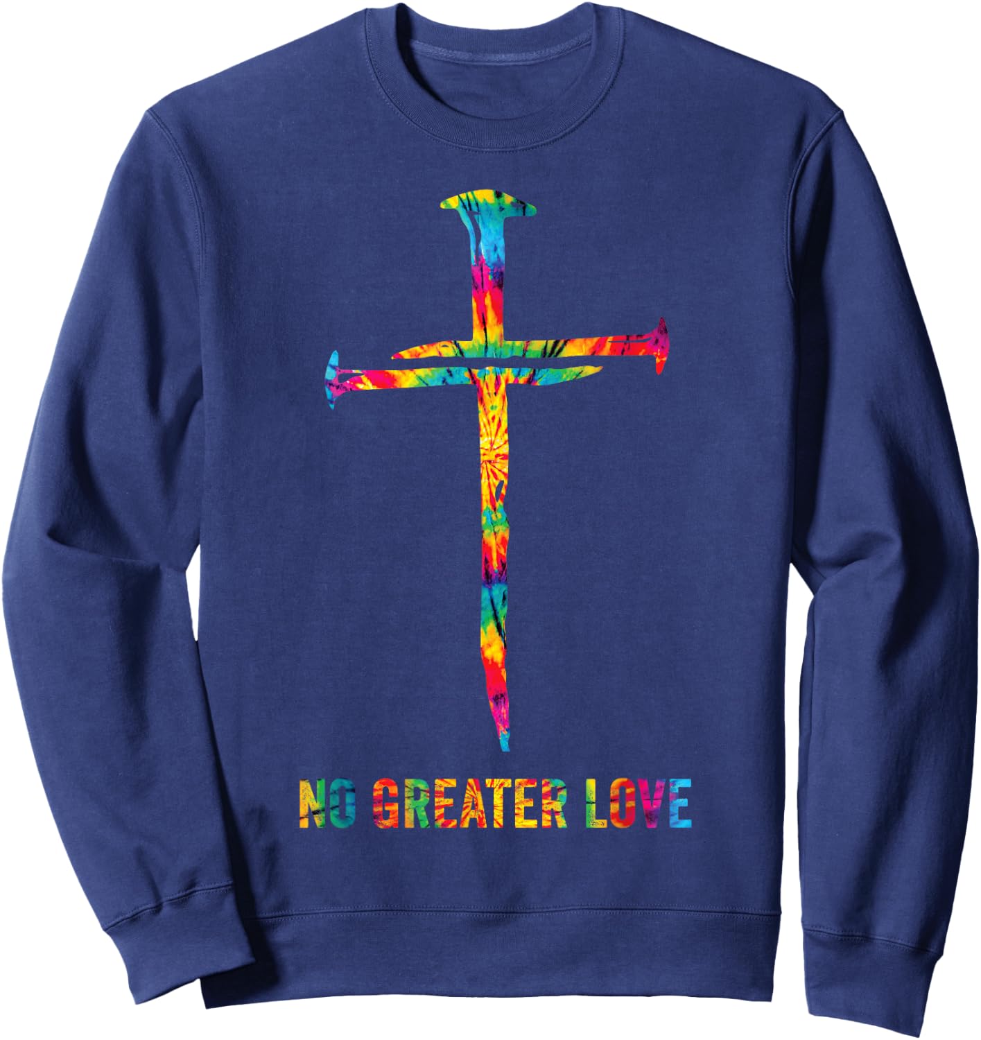 No Greater Love Tie Dye Christian Jesus Nail Cross Easter Sweatshirt - Sweatshirt | Navy