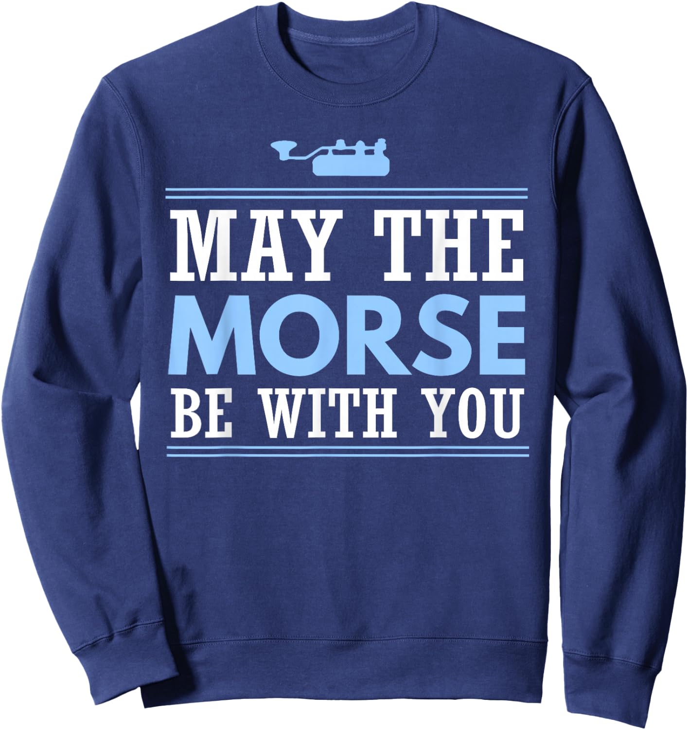May the Morse Be With You Shirt Shortwave Ham Radio Gift Sweatshirt - Sweatshirt | Navy