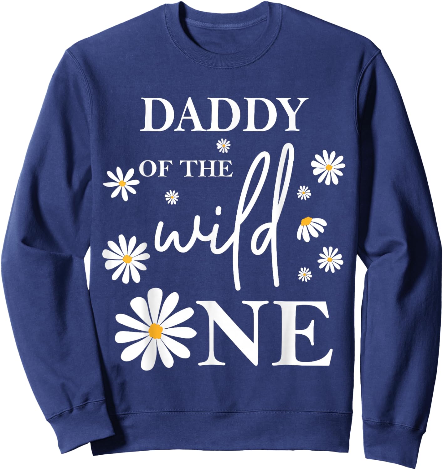 Daddy Dad 1st Birthday Wild One Daisy Flower Party Family Sweatshirt - Sweatshirt | Navy