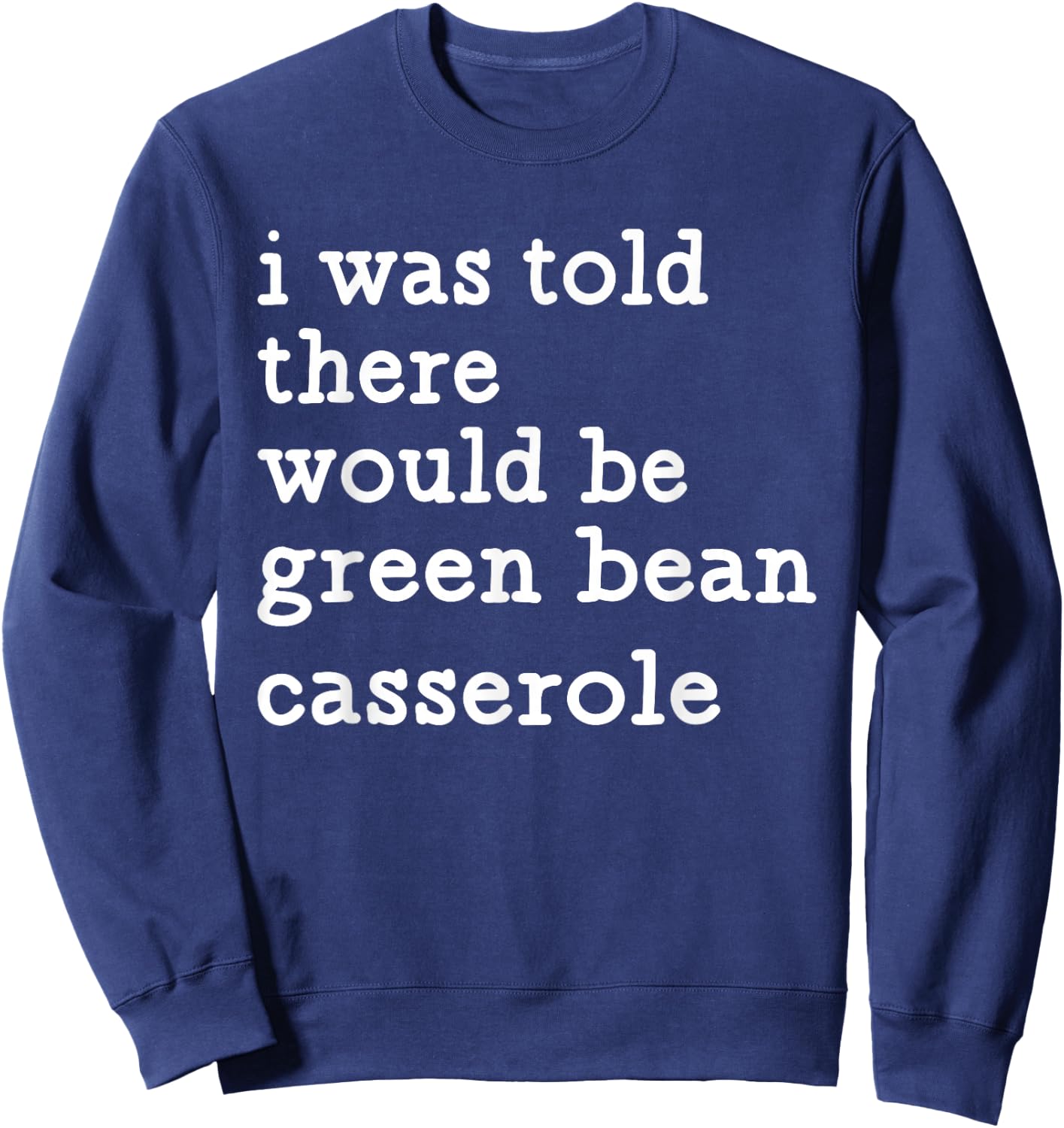 I was Told There Would Be Green Bean Casserole Sweatshirt - Sweatshirt | Navy