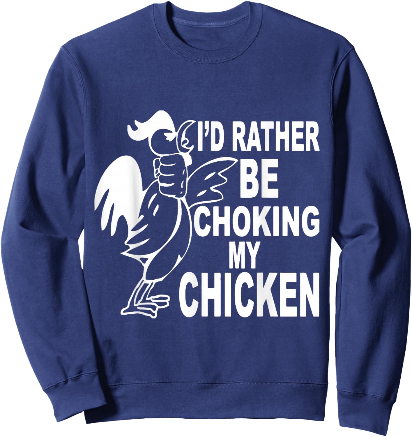 I'd Rather Be Choking My Chicken Sweatshirt - Sweatshirt | Navy