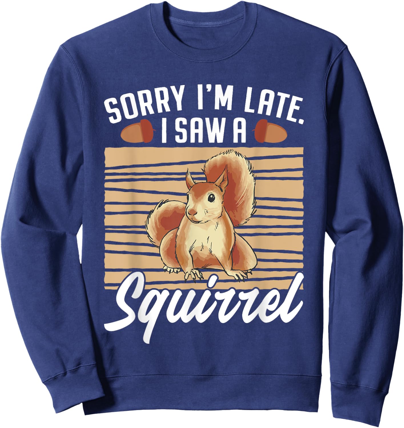 Sorry I'm Late I Saw A Squirrel Sweatshirt - Sweatshirt | Navy