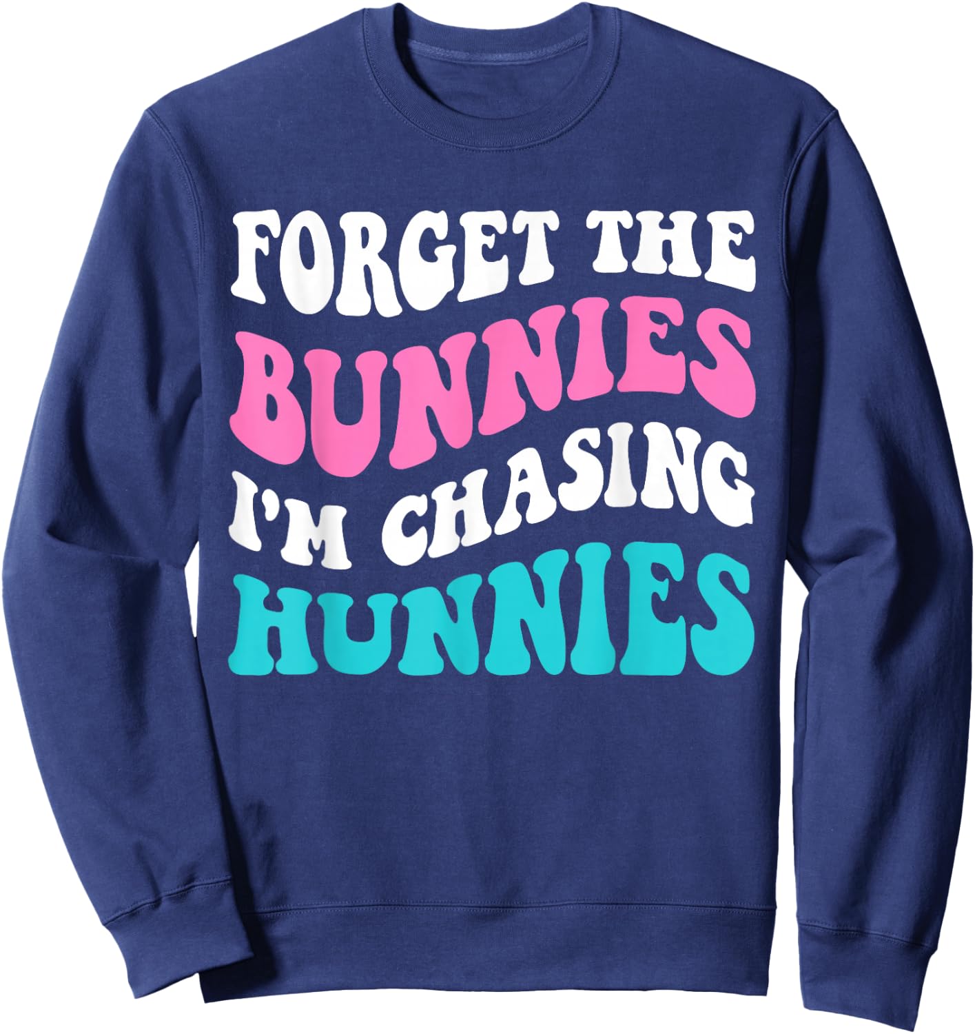 Forget The Bunnies I'm Chasing Hunnies Toddler Funny Easter Sweatshirt - Sweatshirt | Navy