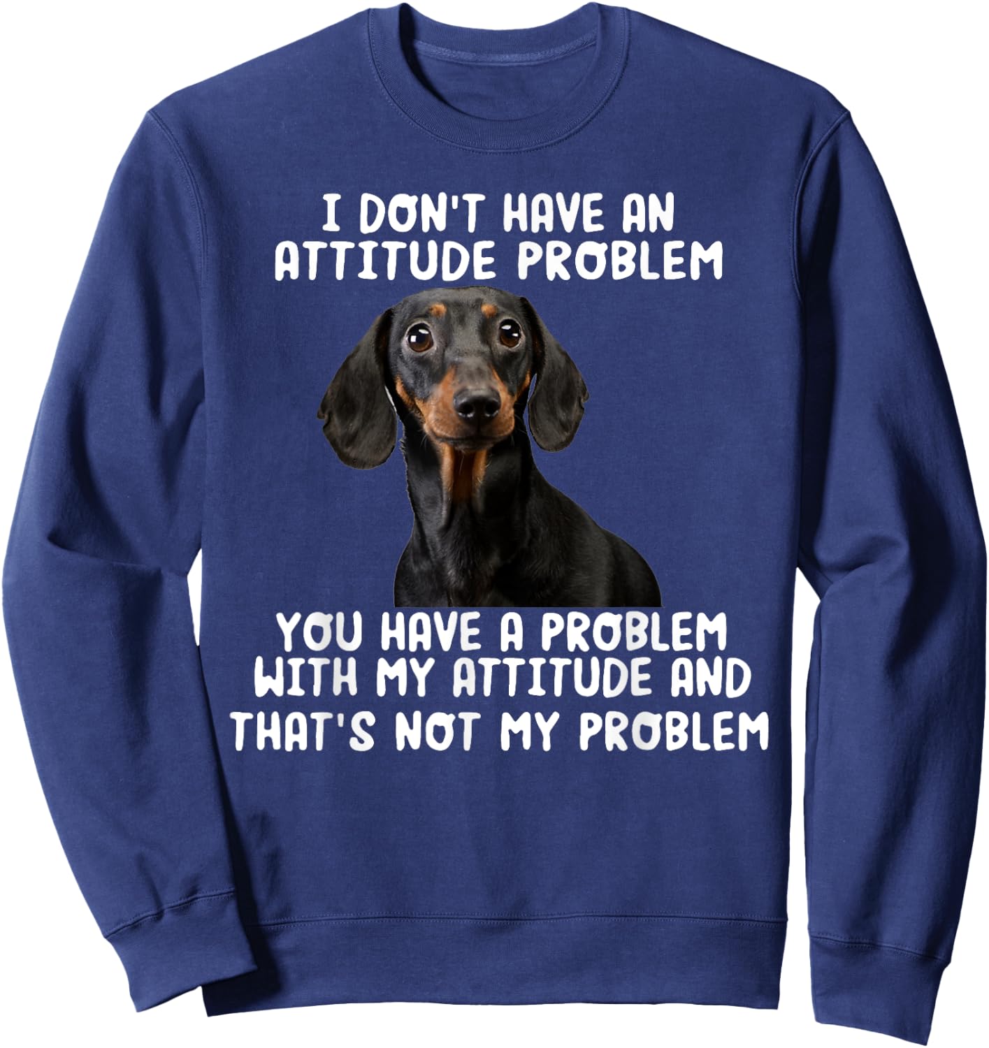 Dachshund I Don't Have An Attitude Problem Funny Sarcasm Sweatshirt - Sweatshirt | Navy