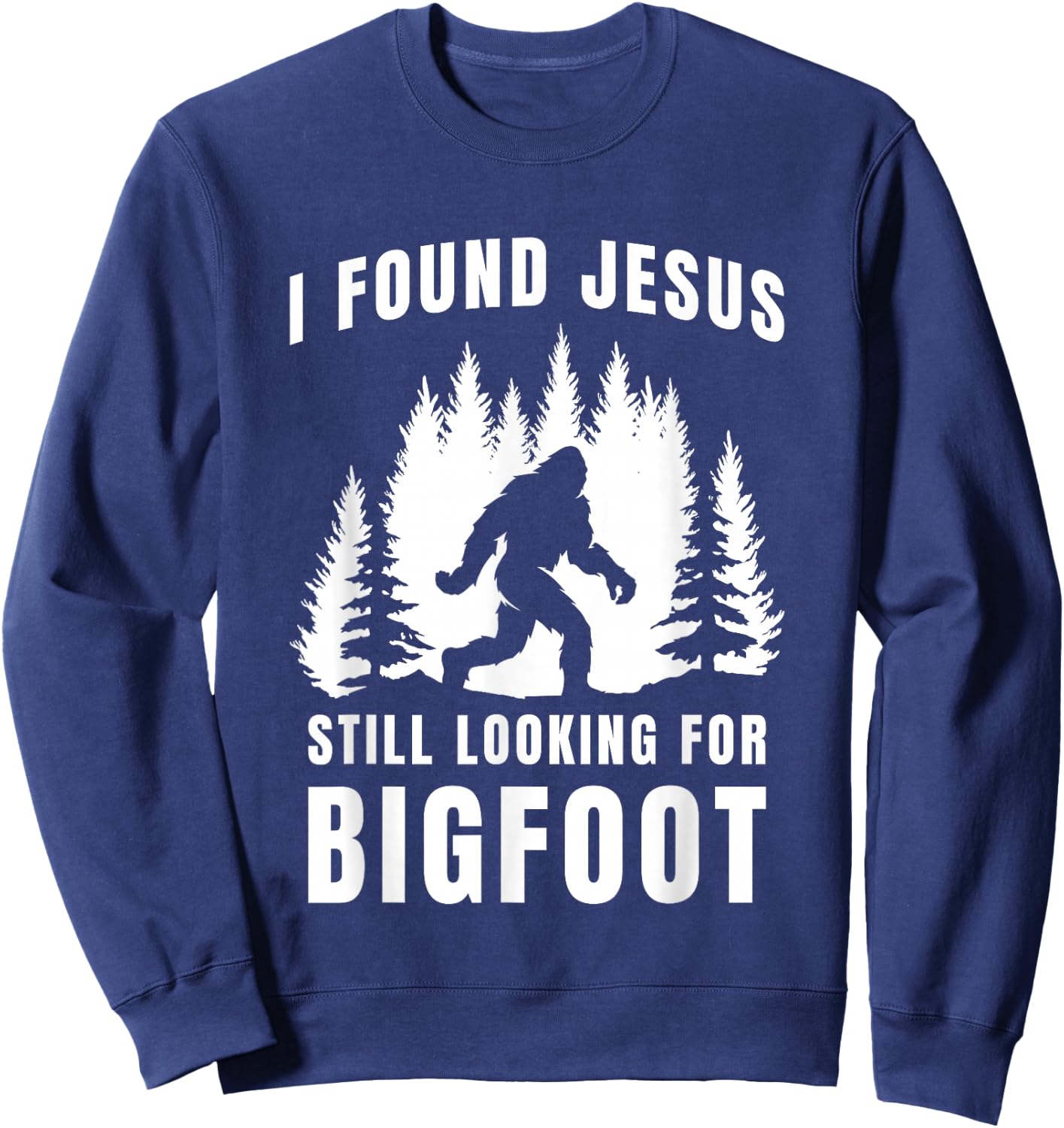 I Found Jesus Still Looking for Bigfoot Funny Faith Design Sweatshirt - Sweatshirt | Navy