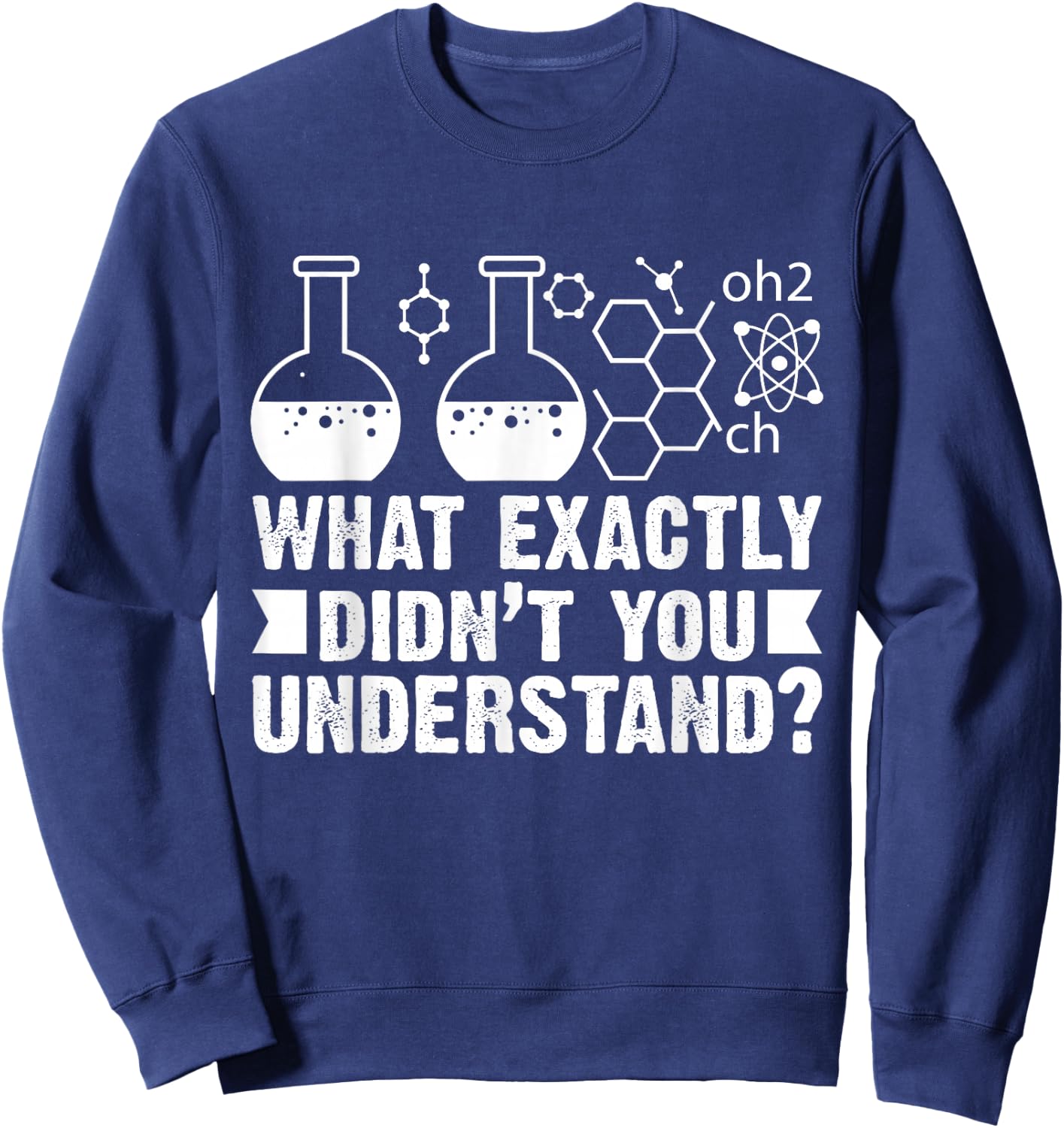What Exactly Didn't You Understand Funny Chemistry Lover Sweatshirt - Sweatshirt | Navy
