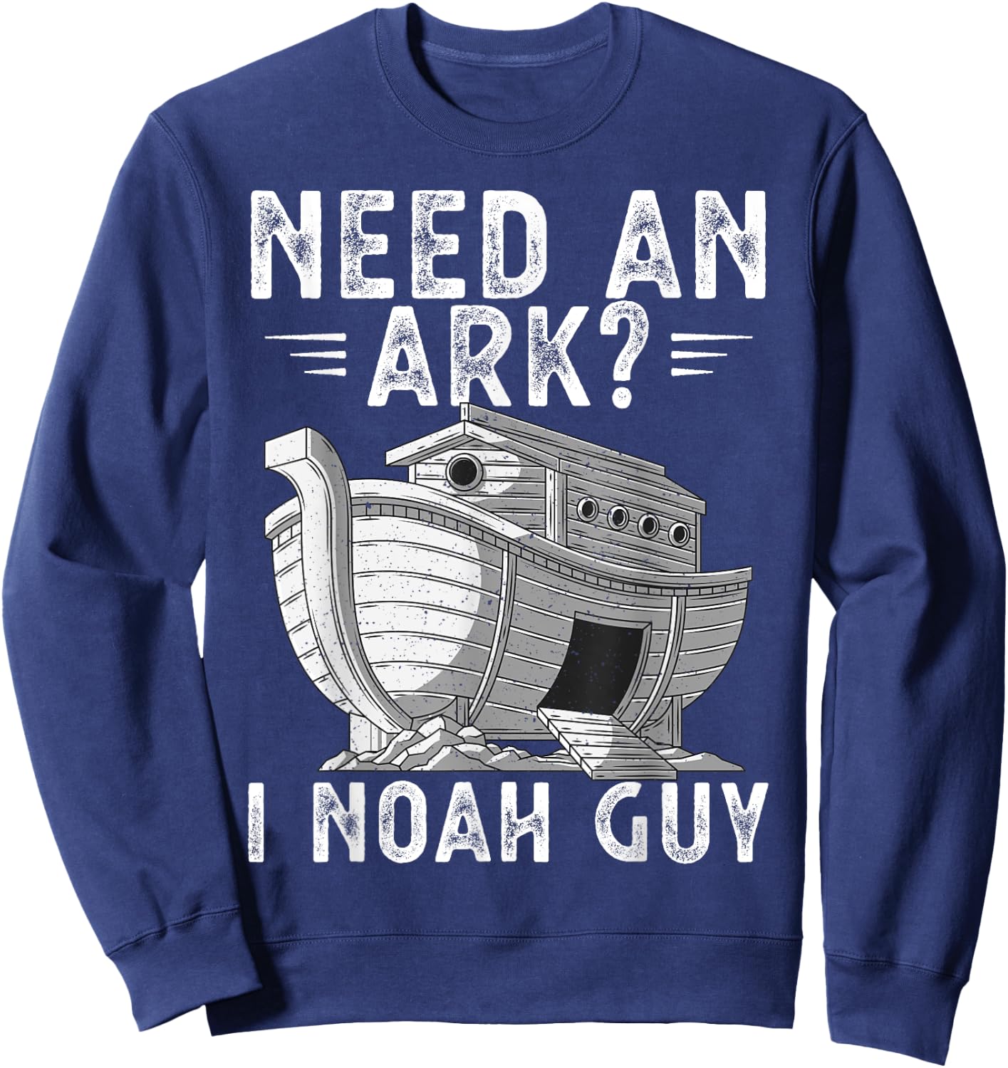 Need An Ark I Noah Guy Noah's Ark Shirt Funny Christian Pun Sweatshirt - Sweatshirt | Navy