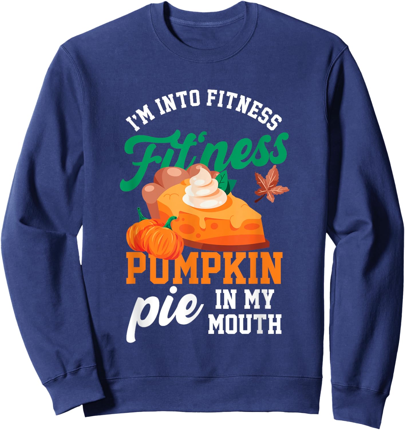 I'm Into Fitness | Fitness Pie Pumpkin In My Mouth | Food Sweatshirt - Sweatshirt | Navy
