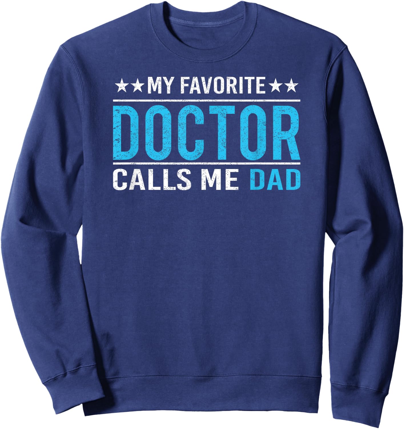 My Favorite Doctor Calls Me Dad T Shirt Doctor Dad Gift Sweatshirt - Sweatshirt | Navy