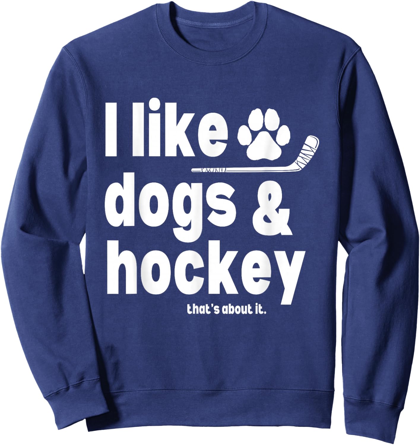 I Like Dogs and Hockey That's About It Funny Saying Quote Sweatshirt - Sweatshirt | Navy