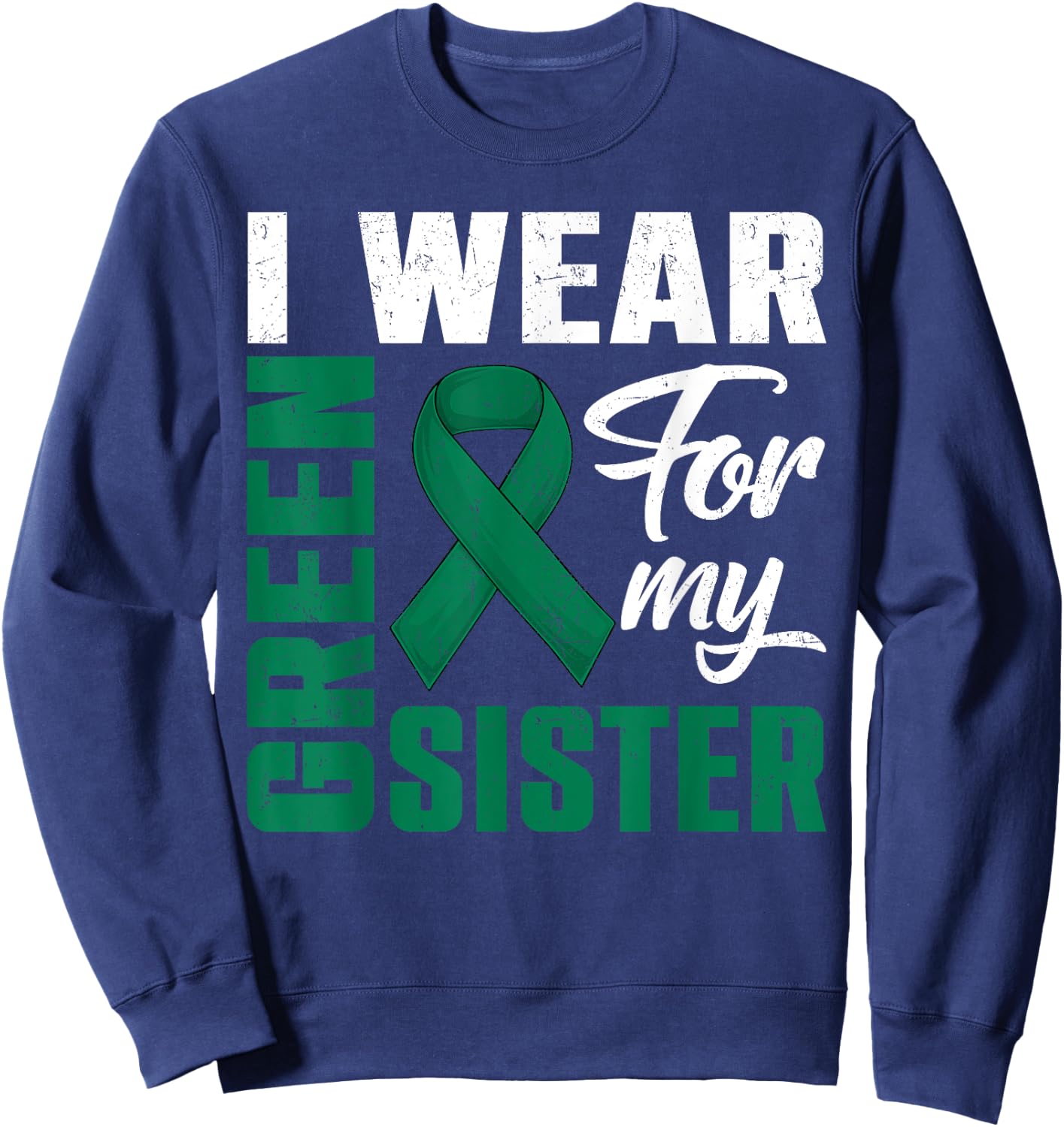 I Wear Green For My Sister Liver Cancer Awareness Month Sweatshirt - Sweatshirt | Navy