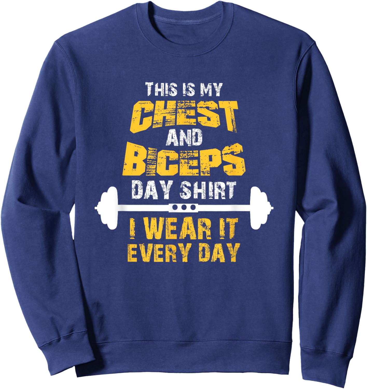 This is my chest and biceps day shirt, I wear it every day Sweatshirt - Sweatshirt | Navy