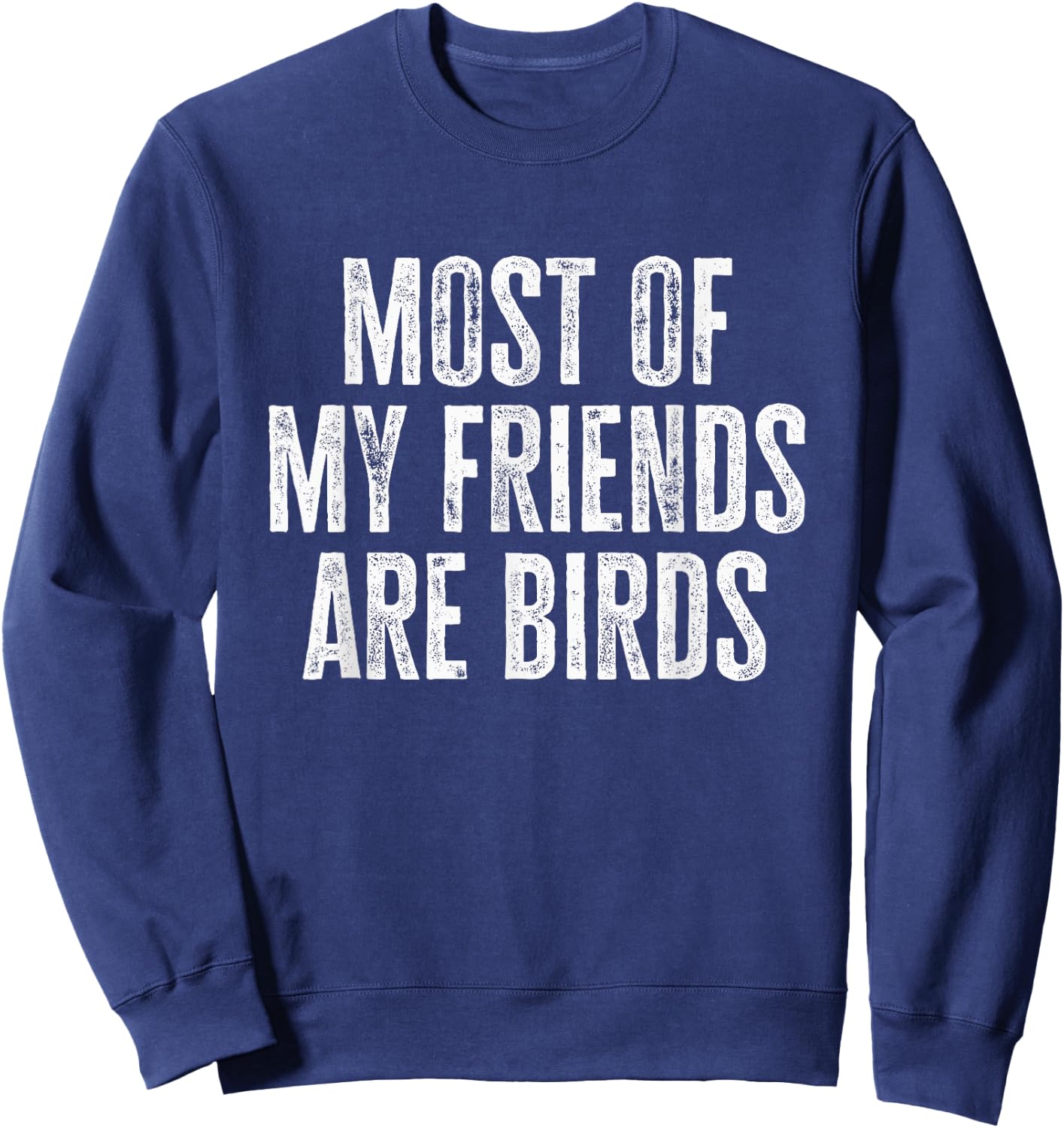 Most of My Friends Are Birds Funny Birds Sweatshirt - Sweatshirt | Navy