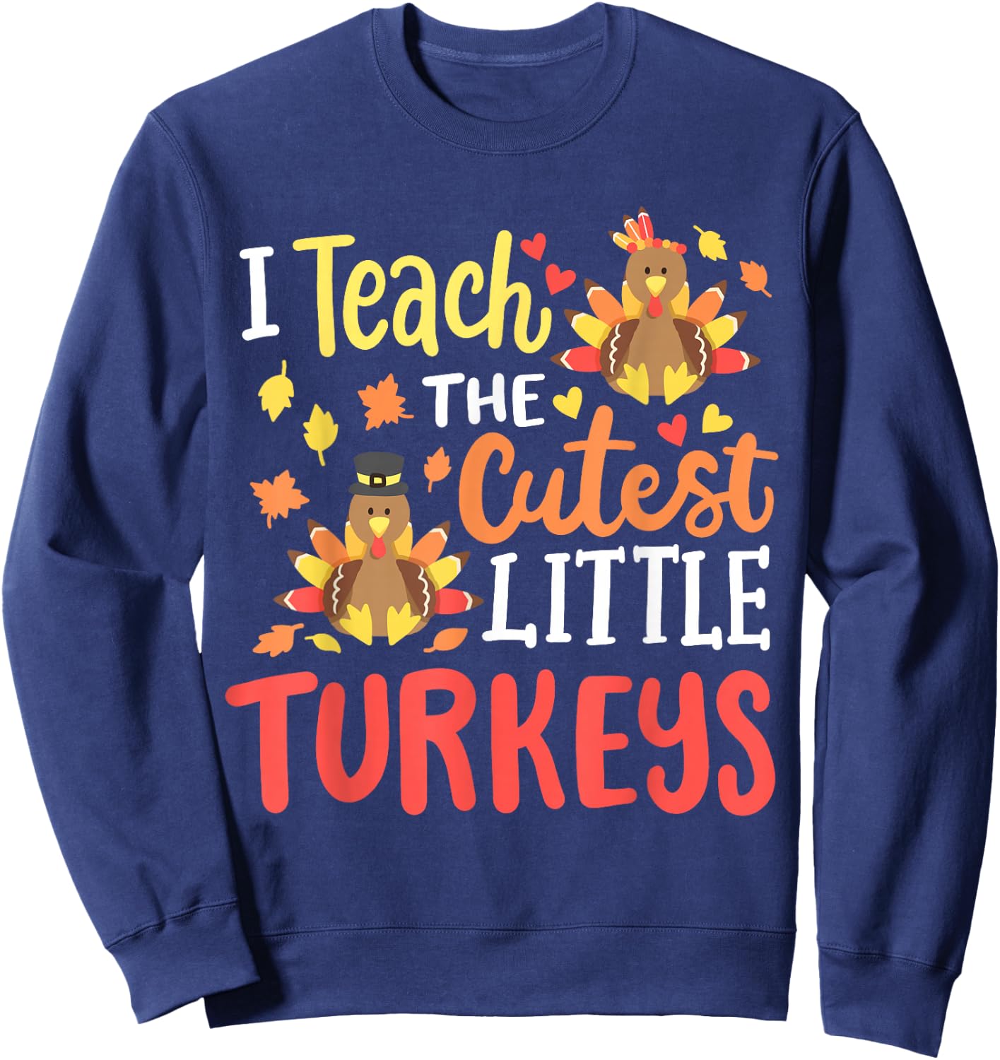 I Teach The Cutest Little Turkeys Happy Thanksgiving Teacher Sweatshirt - Sweatshirt | Navy