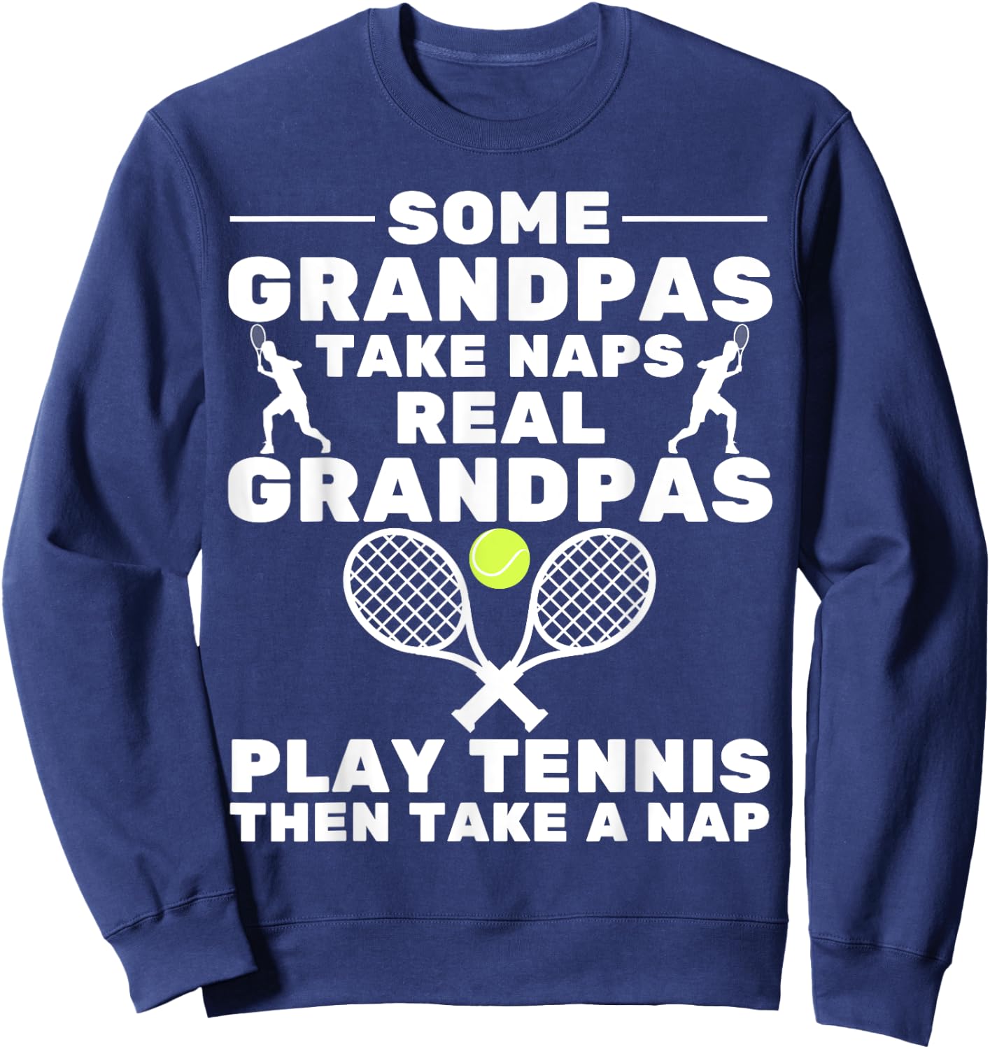 Some Grandpas Take Naps Real Grandpas Play Tennis Player Sweatshirt - Sweatshirt | Navy