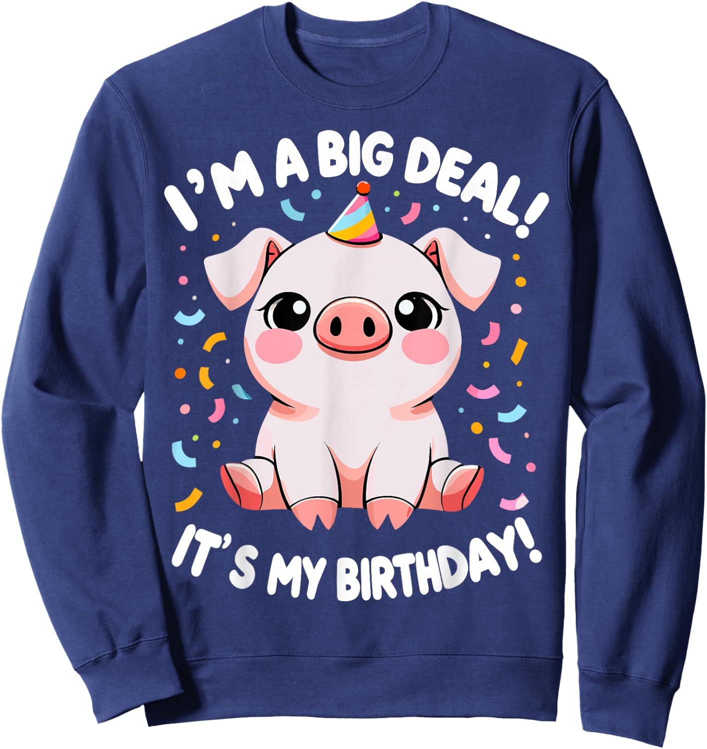 I'm A Big Deal It's My Birthday Funny Birthday Pig Sweatshirt - Sweatshirt | Navy