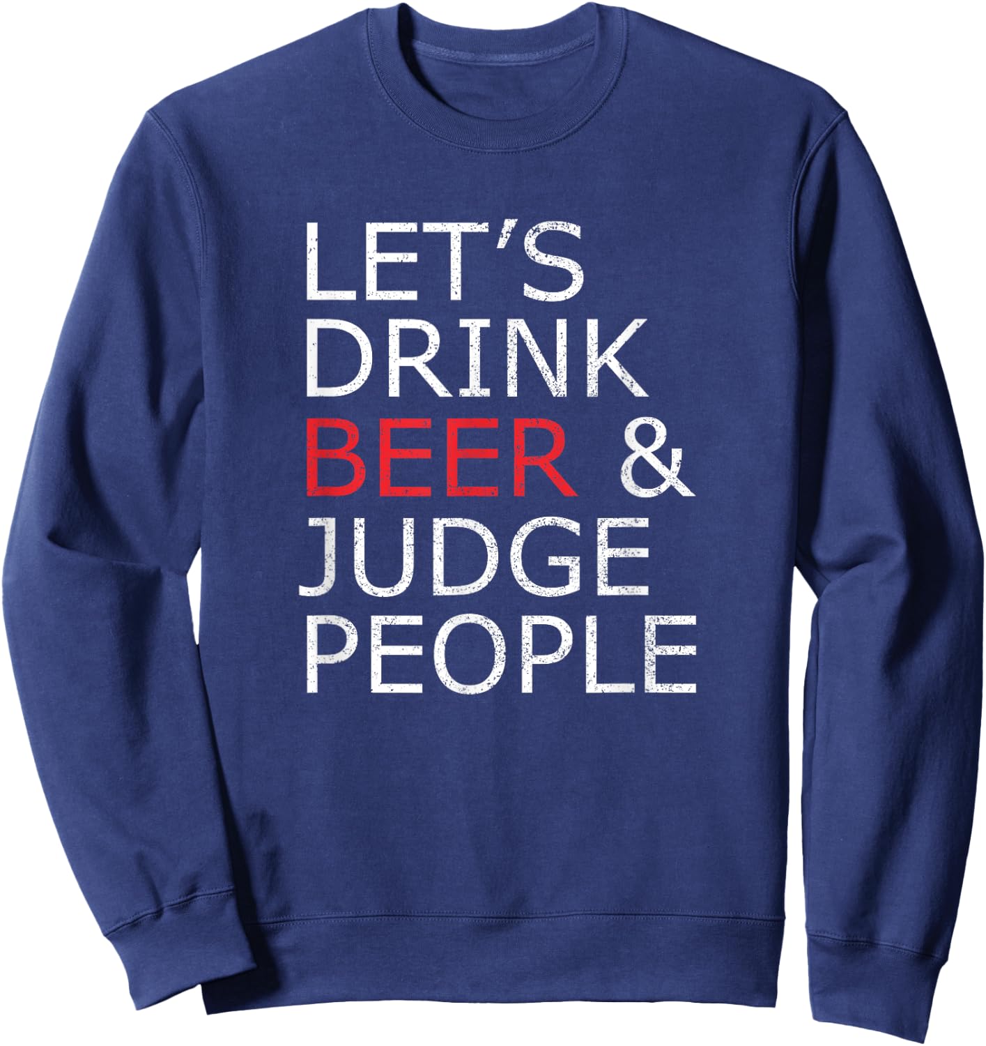 Lets Drink Beer and Judge People , Funny Social Shirt Sweatshirt - Sweatshirt | Navy