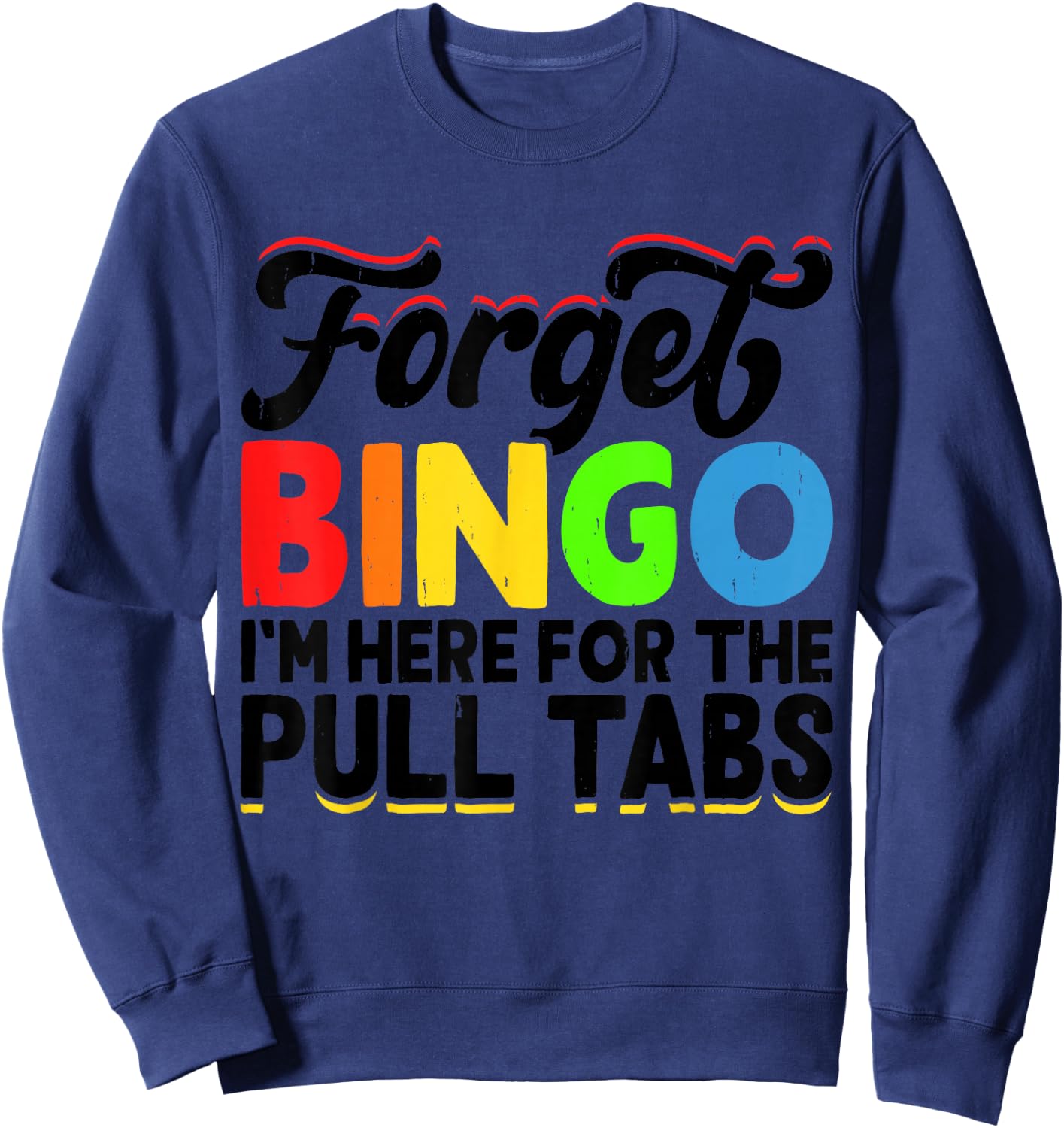 Forget Bingo I'm Here for The Pull Tabs Sweatshirt - Sweatshirt | Navy