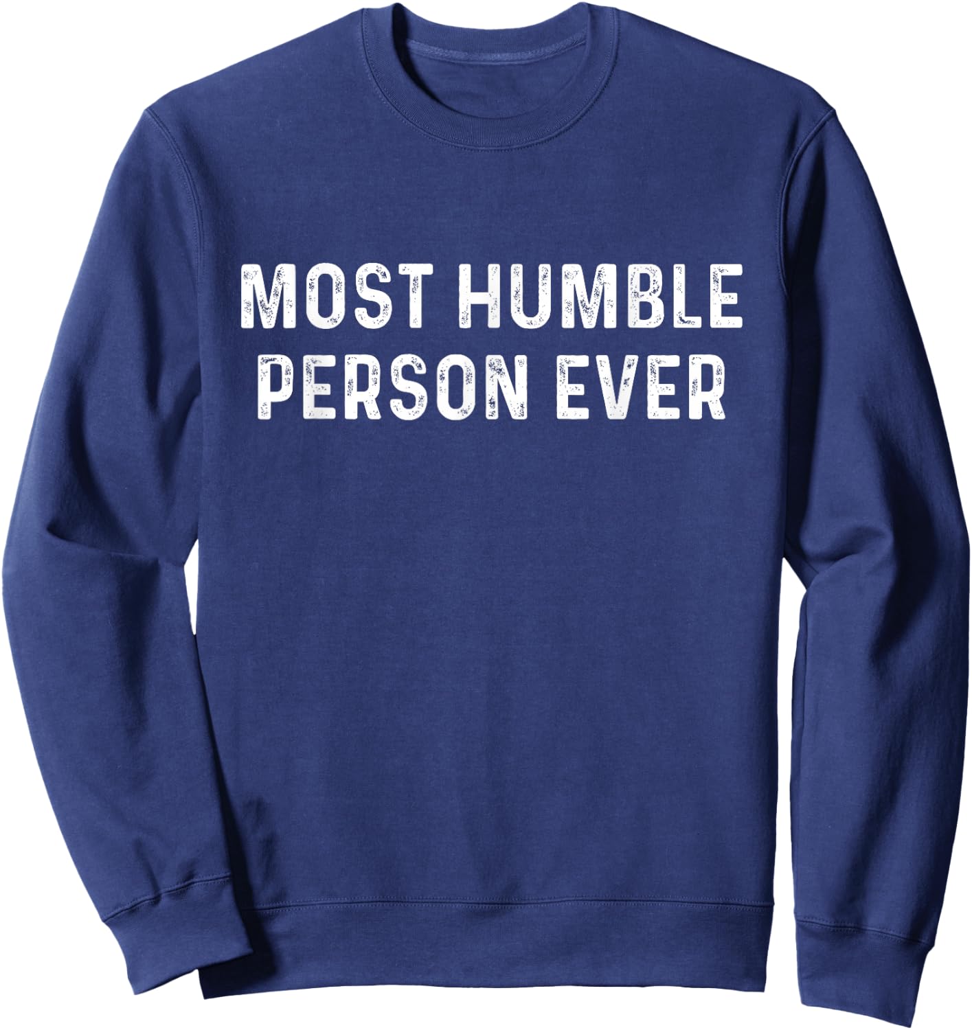 Most Humble Person Ever | Sarcastic Pun Shirt Sweatshirt - Sweatshirt | Navy