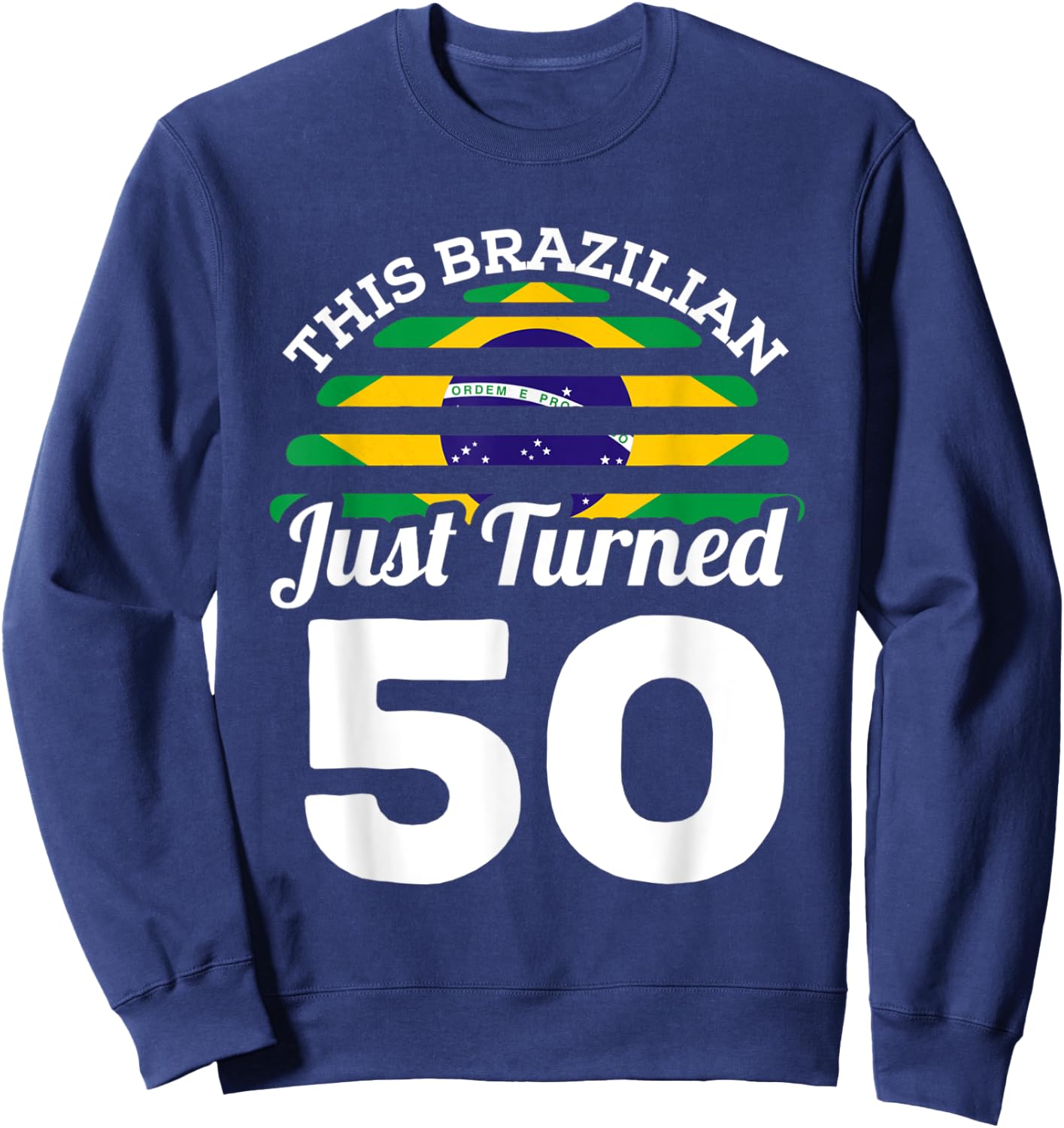 This Brazilian Just Turned 50 Brazil 50th Birthday Gag Gift Sweatshirt - Sweatshirt | Navy