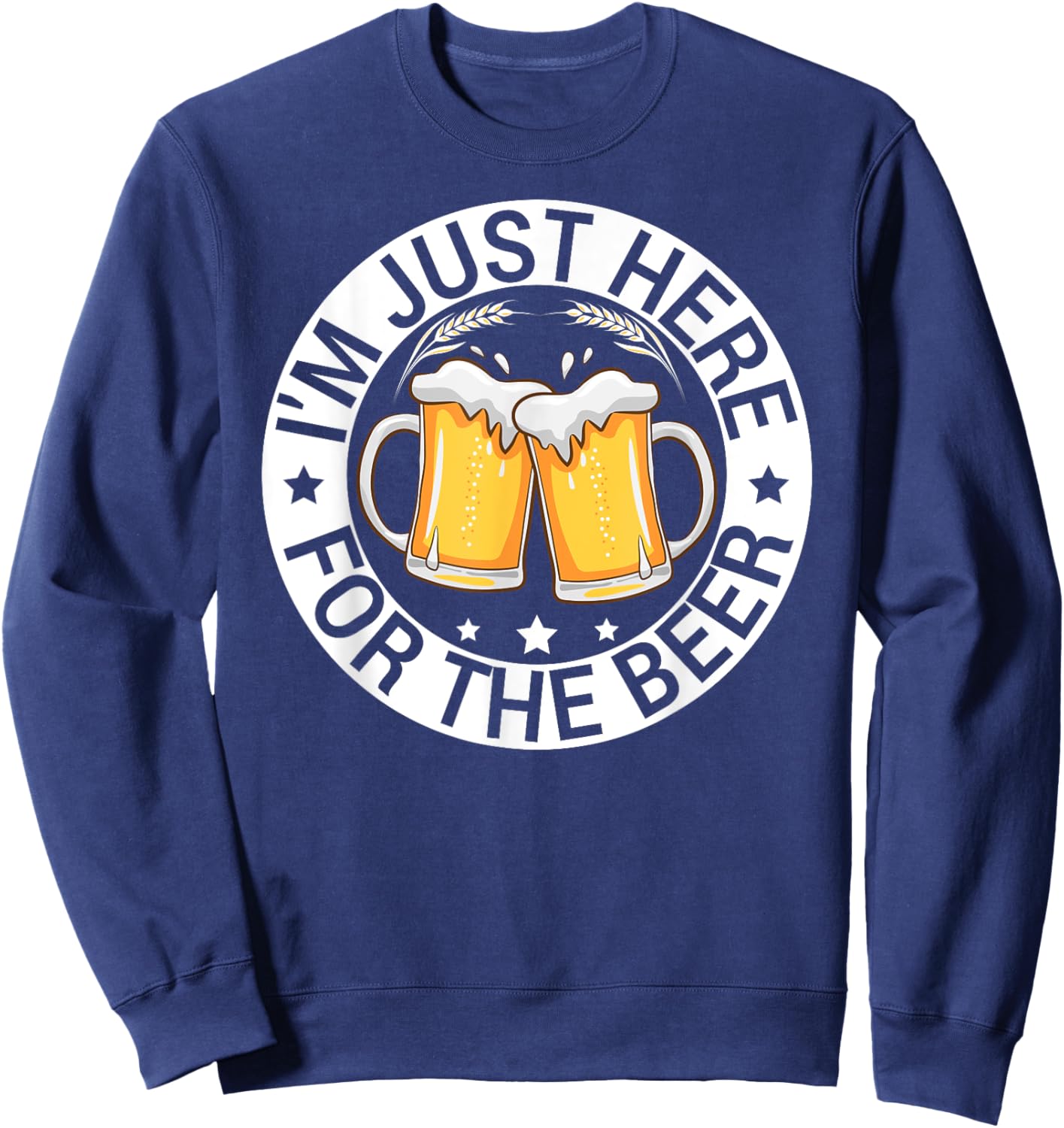 I’m Just Here For The Beer Funny Alcohol Party Birthday Sweatshirt - Sweatshirt | Navy