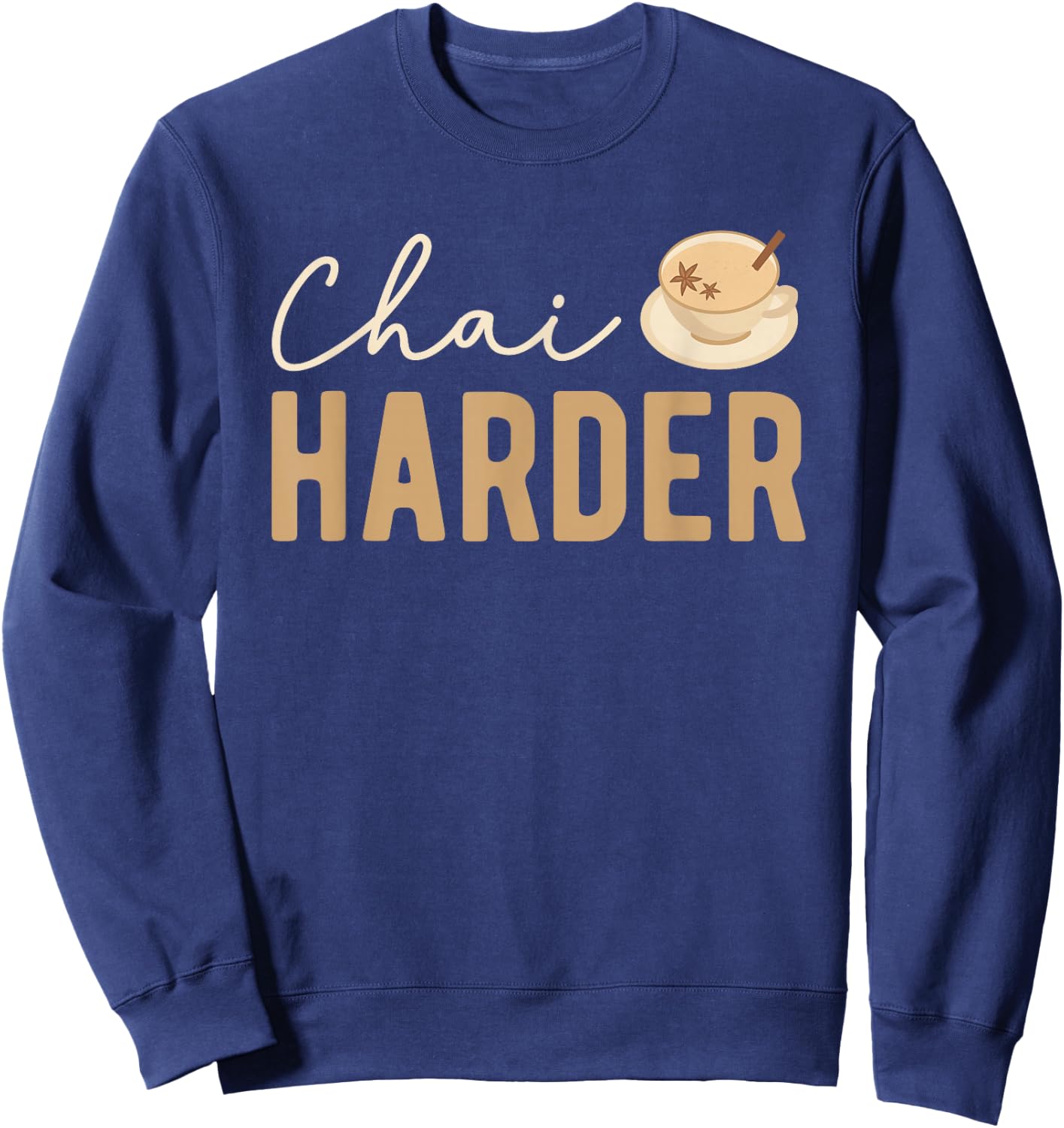 Funny Barista Pun Chai Harder Coffee Chai Tea Latte Lover Sweatshirt - Sweatshirt | Navy
