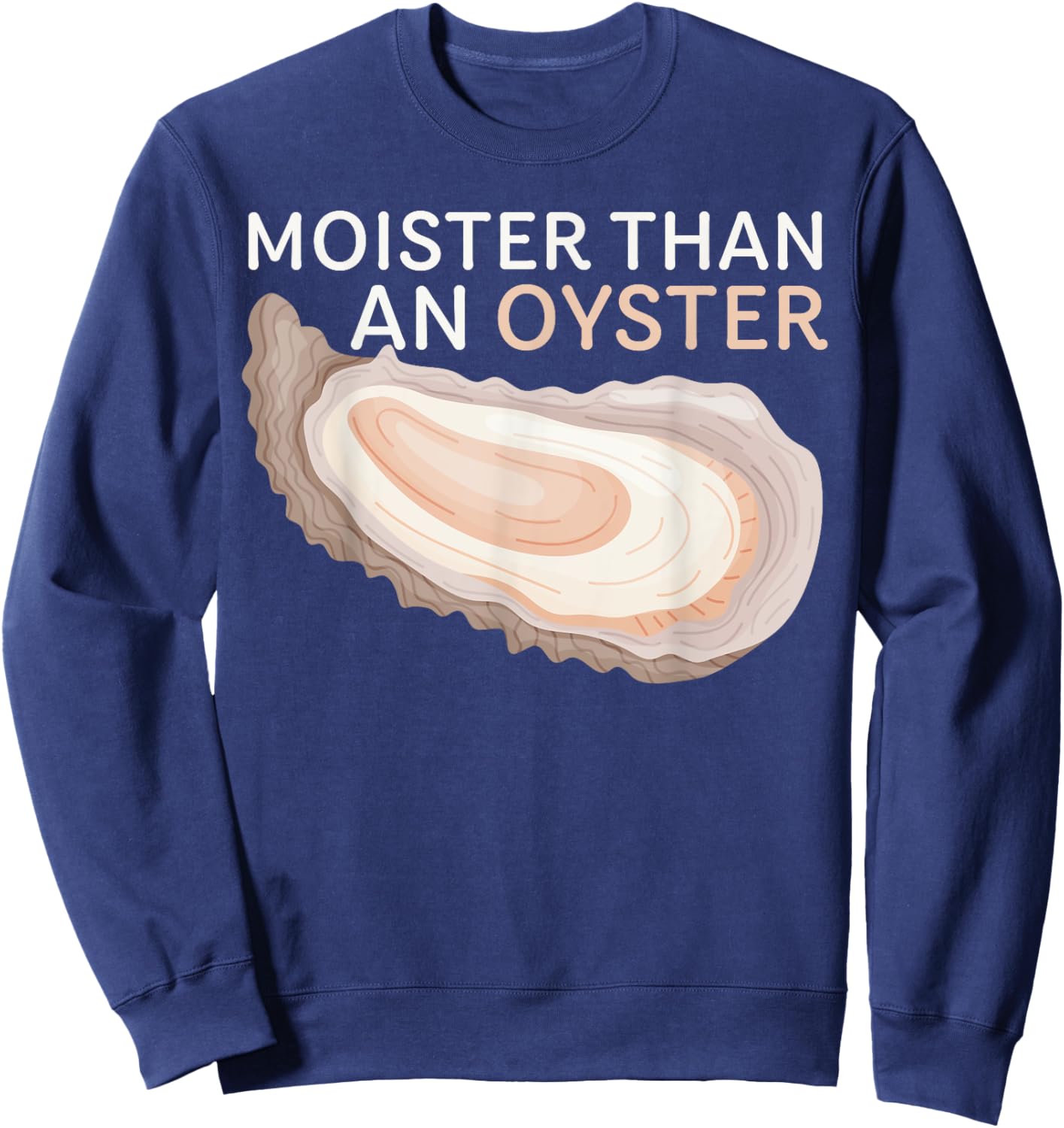 Moister Than An Oyster Funny Shellfish Apparel Sweatshirt - Sweatshirt | Navy
