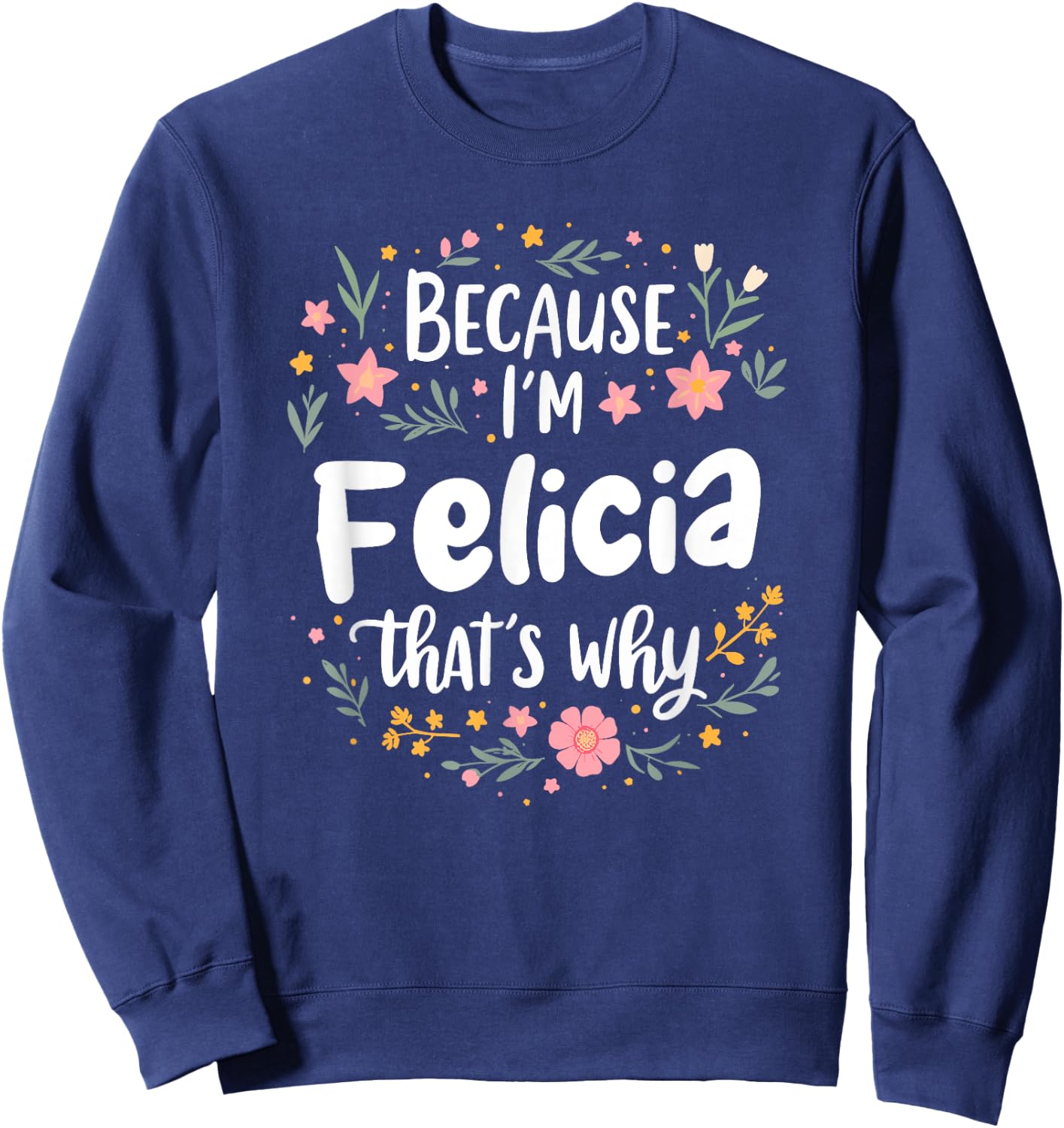 Women Because I'm Felicia That's Why Woman Sweatshirt - Sweatshirt | Navy