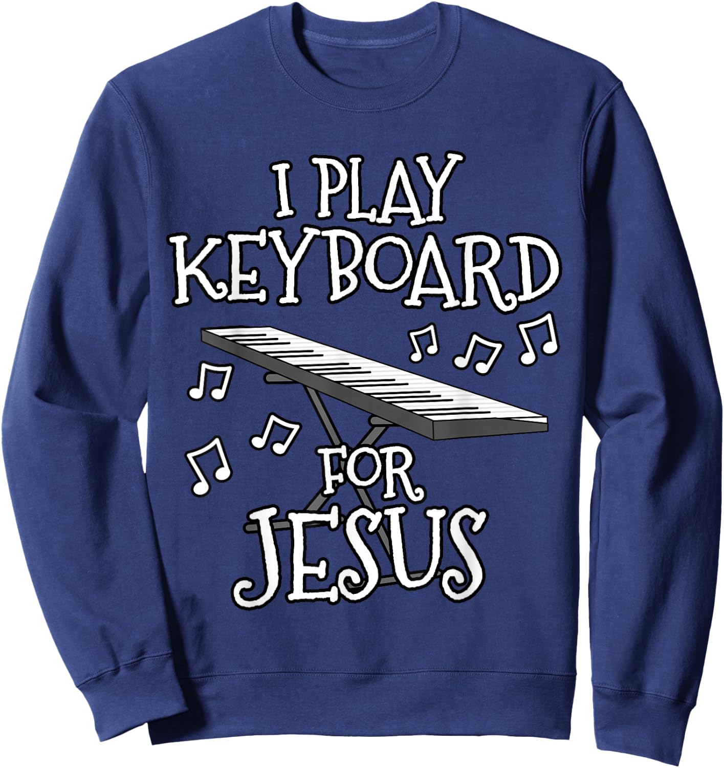 I Play Keyboard For Jesus, Piano Player, Church Musician Sweatshirt - Sweatshirt | Navy