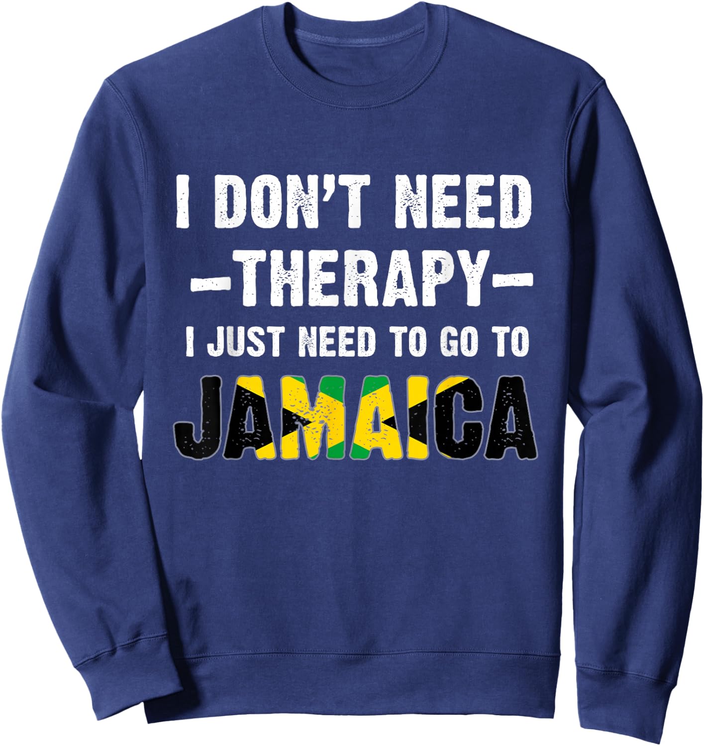 I Don't Need Therapy, I just Need to Go to Jamaica Flag Sweatshirt - Sweatshirt | Navy