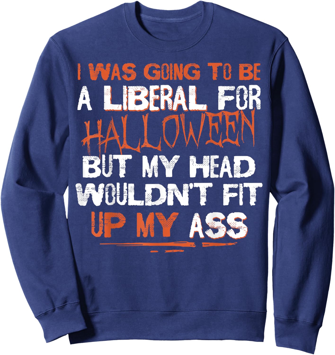 I Was Going To Be A Liberal For Halloween But My Head Sweatshirt - Sweatshirt | Navy