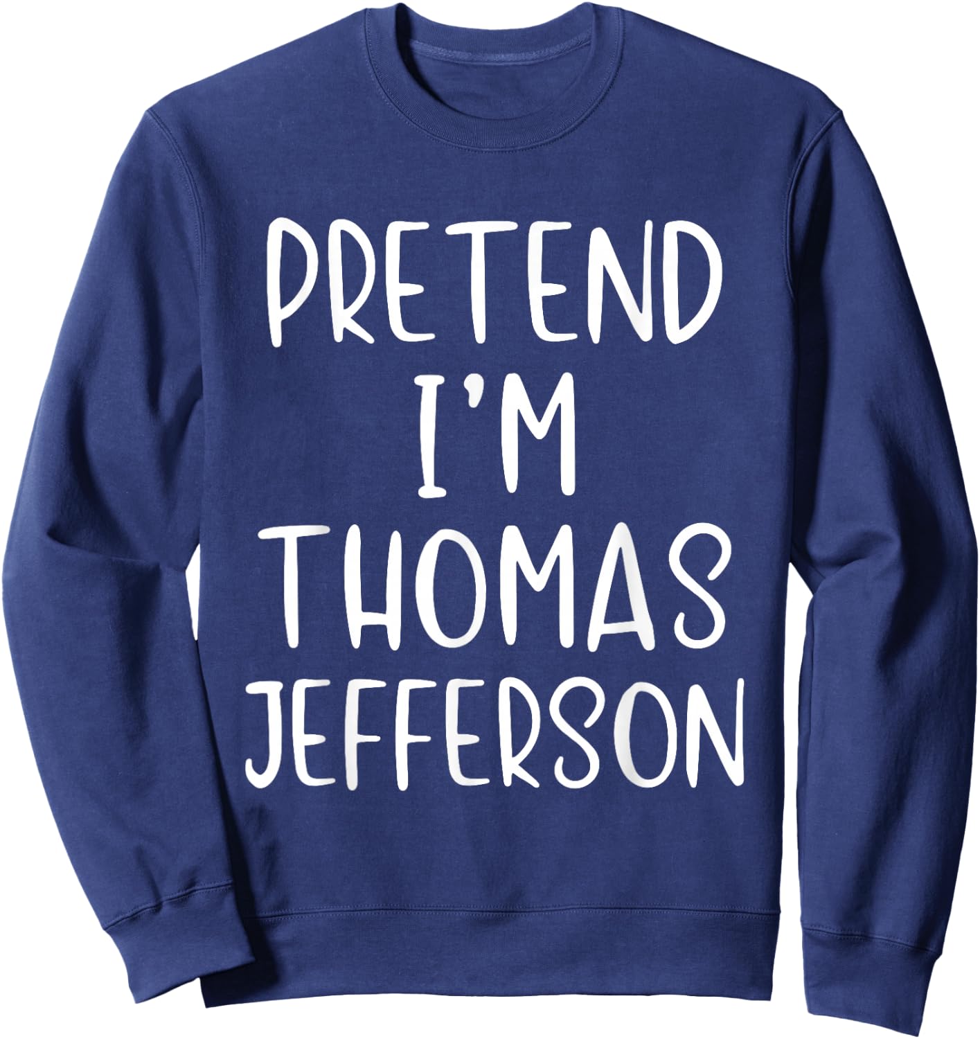 Pretend I'm Thomas Jefferson Costume Halloween Simple Adult Sweatshirt - Sweatshirt | Navy