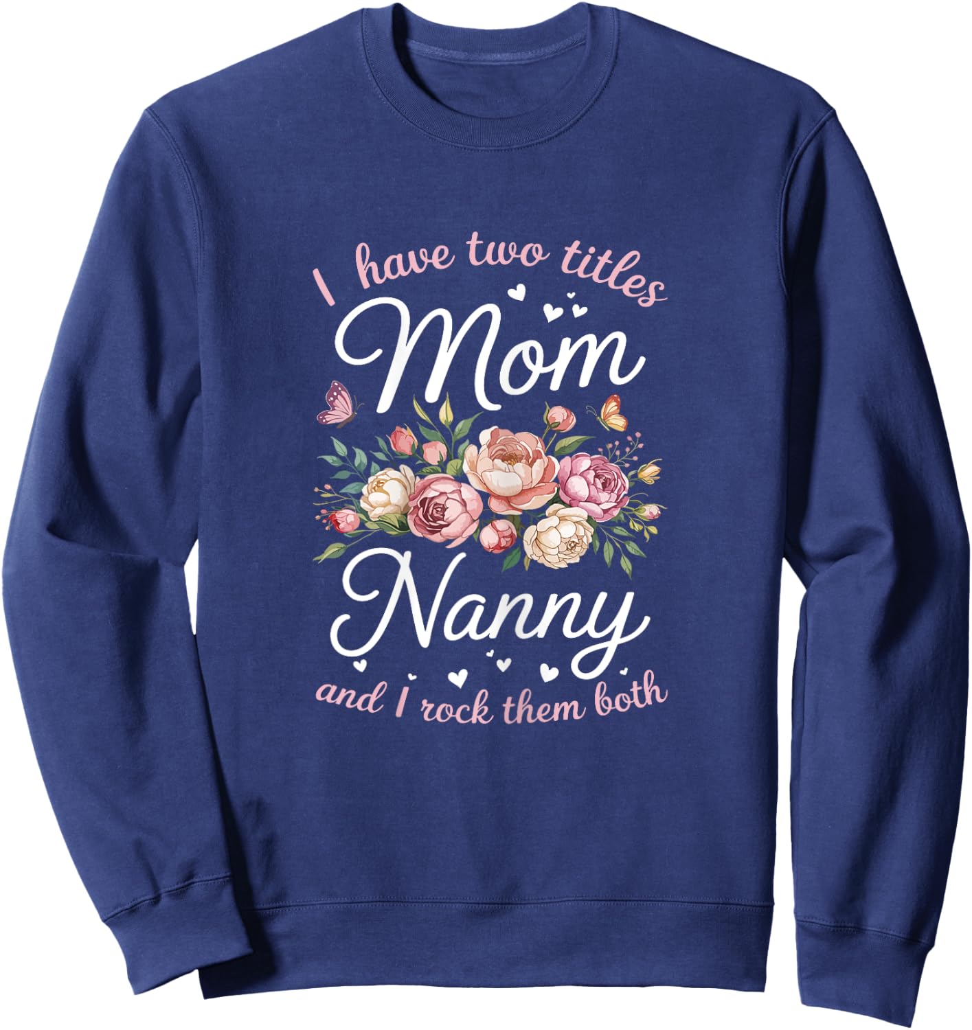 I Have Two Titles Mom And Nanny Shirt Women Mothers Day Sweatshirt - Sweatshirt | Navy