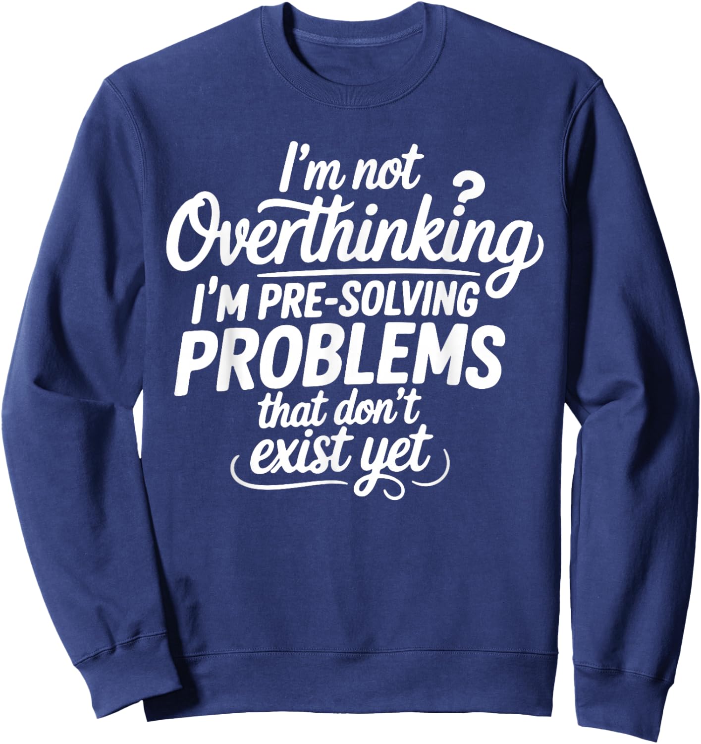 I'm not Overthinking Pre-Solving Problems Sarcastic Saying Sweatshirt - Sweatshirt | Navy