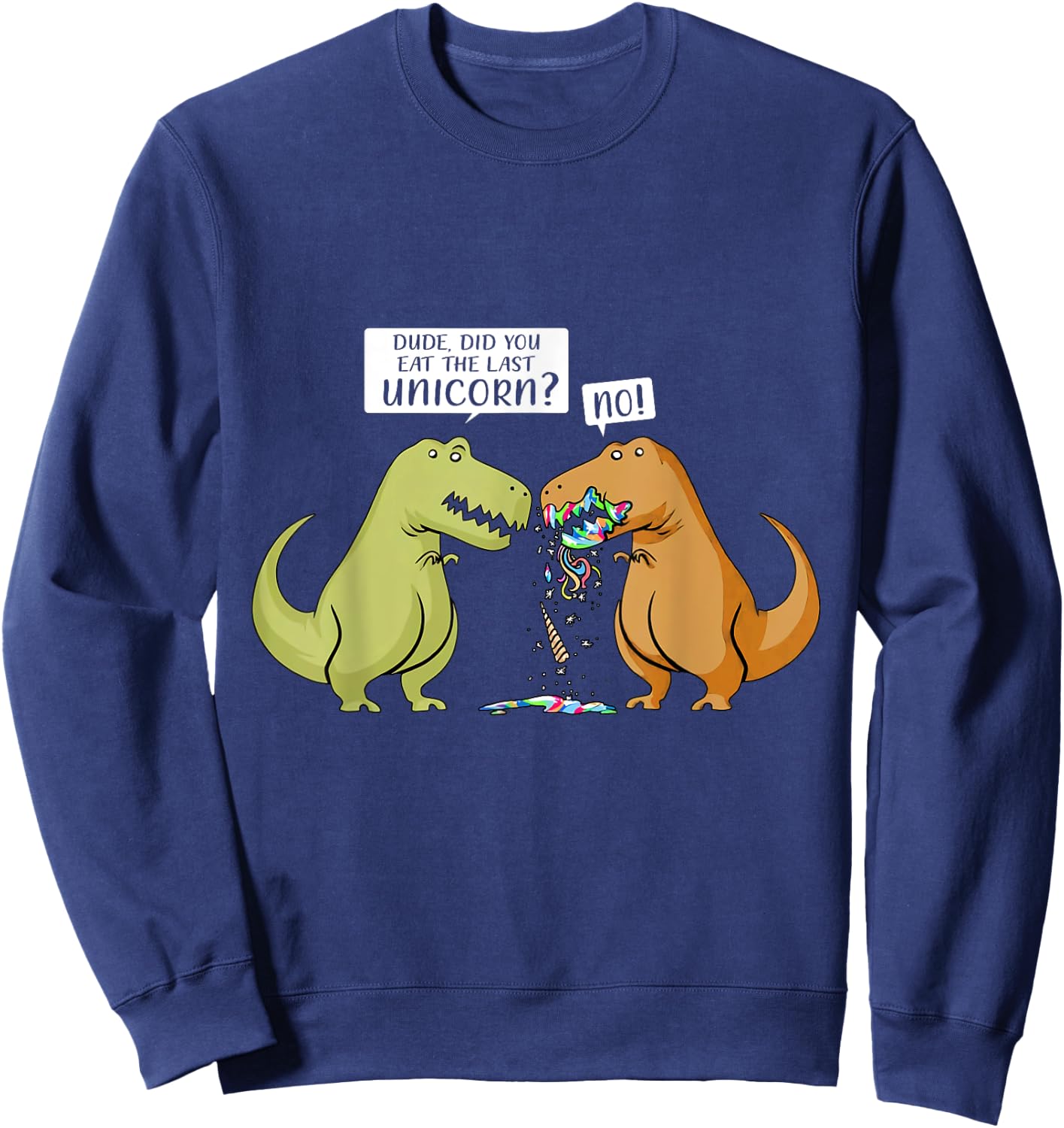 Funny Did You Eat The Last Unicorn Dinosaur Sweatshirt - Sweatshirt | Navy