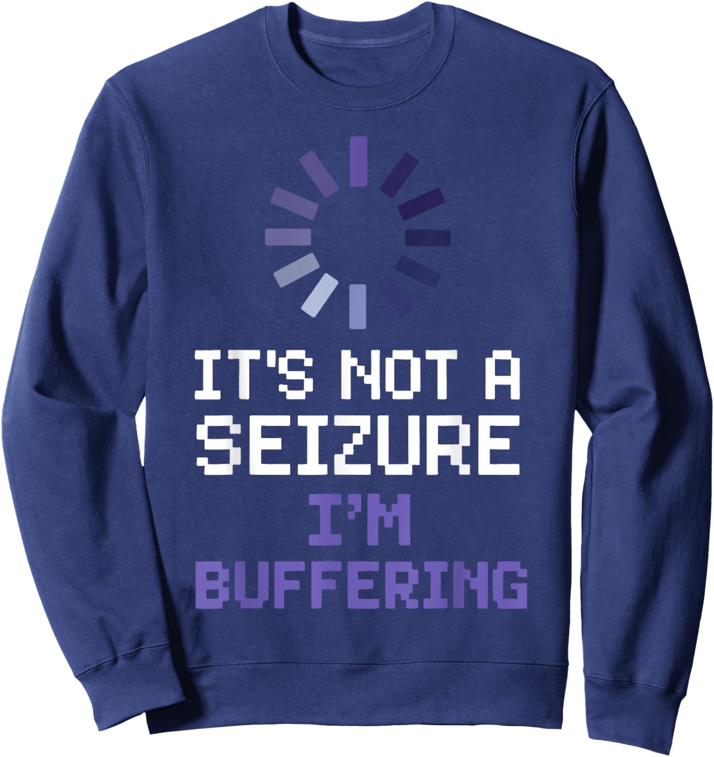 It's Not A Seizure I'm Buffering Sweatshirt - Sweatshirt | Navy