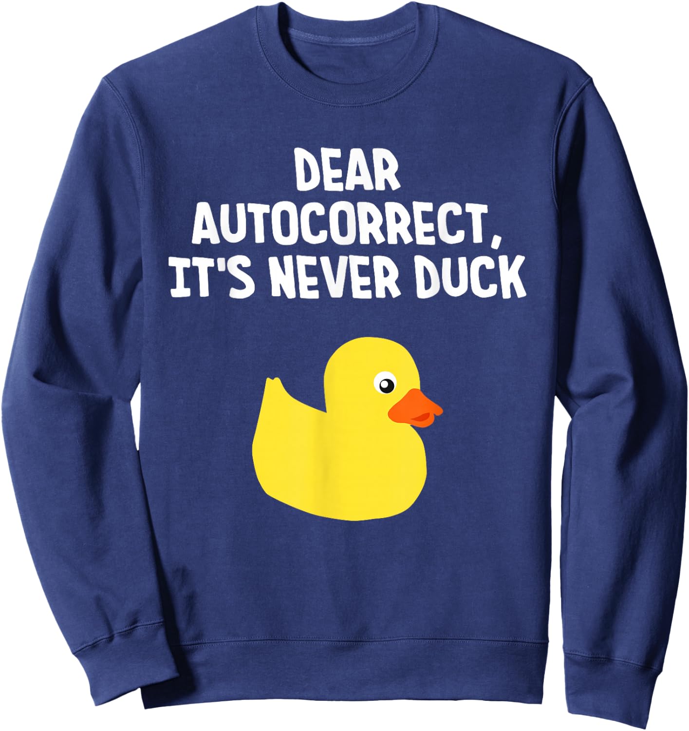Dear Autocorrect, It's Never Duck Funny Duck Sweatshirt - Sweatshirt | Navy