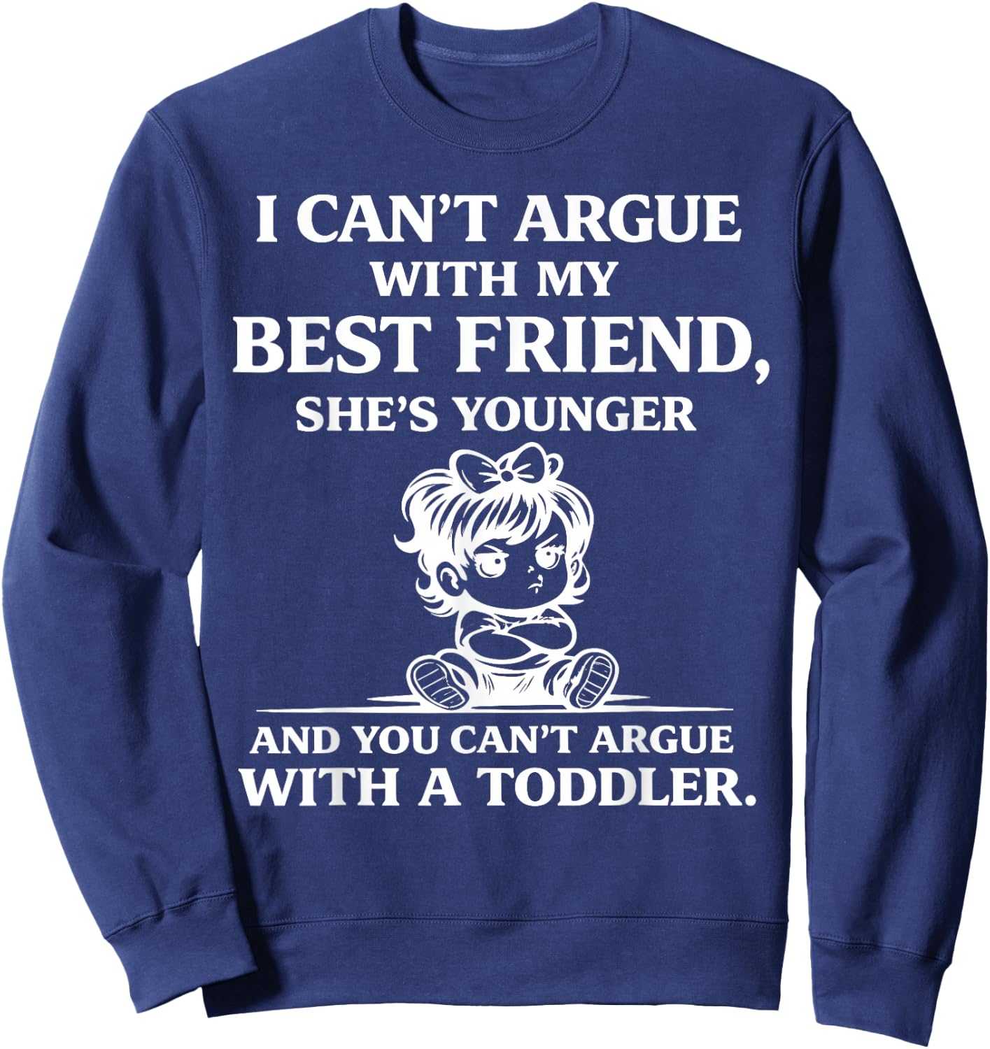 I Cant Argue with My Best Friend Shes Younger Than Me Sweatshirt - Sweatshirt | Navy