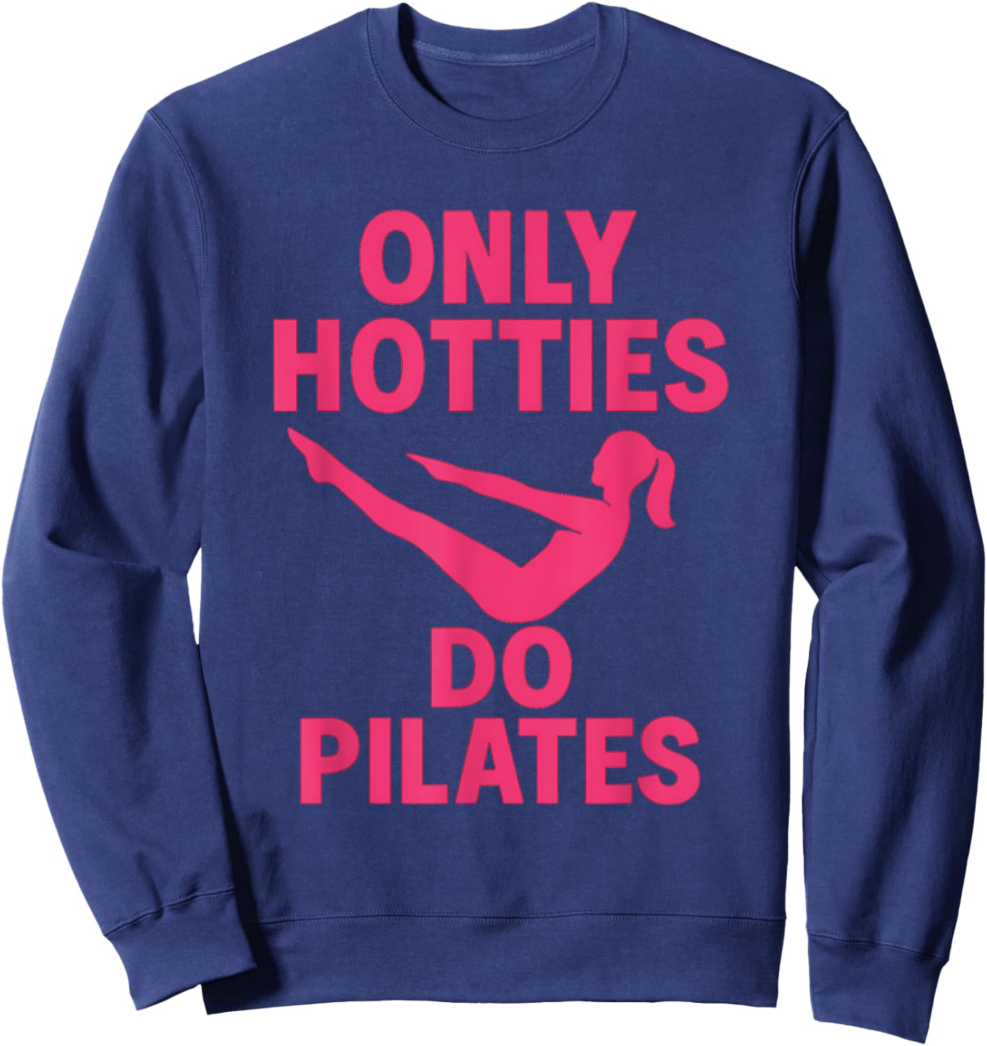 Only Hotties Do Pilates Funny Fitness Workout Humor Quote Sweatshirt - Sweatshirt | Navy