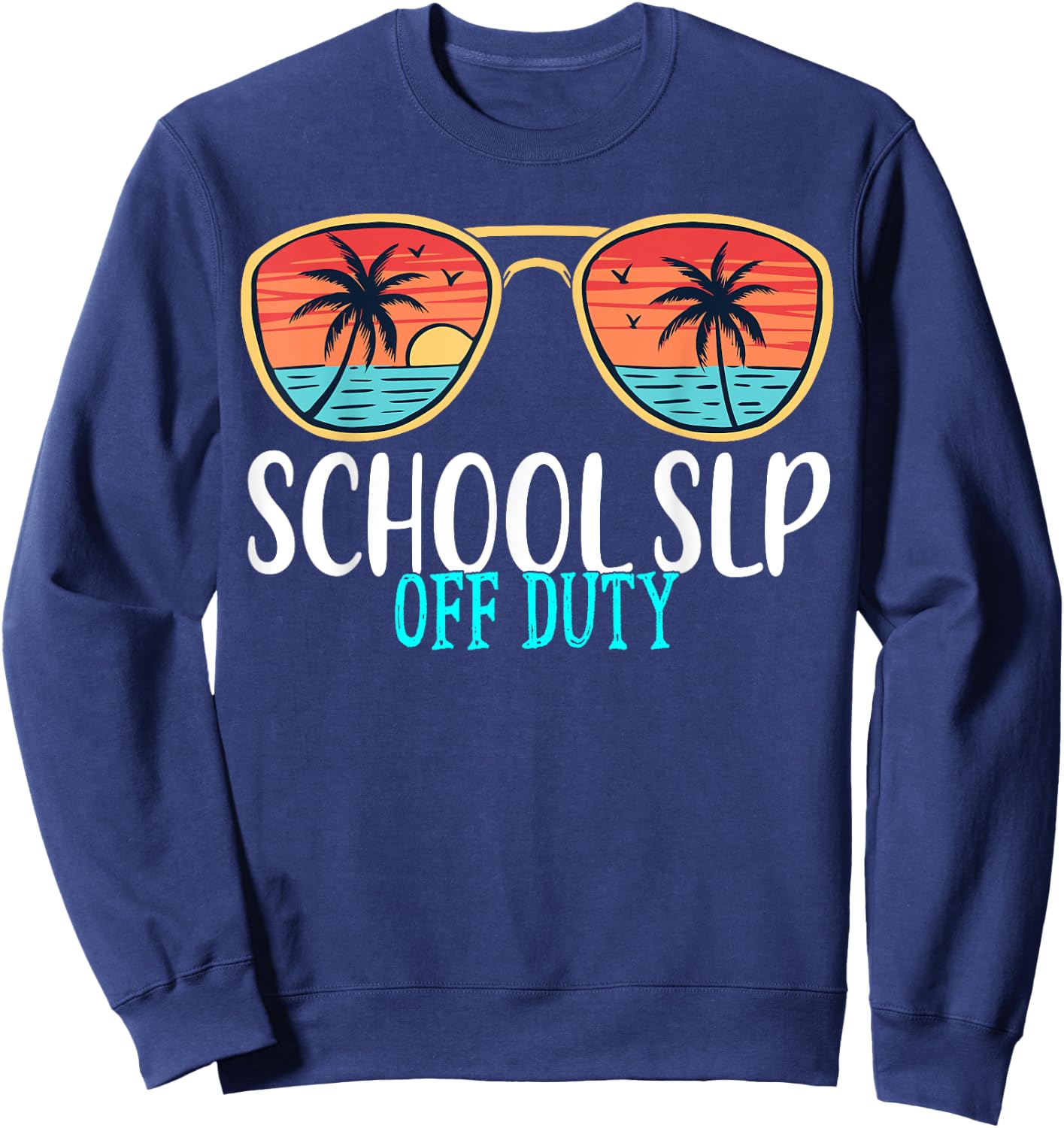 School SLP Off Duty Happy Last Day Of School Summer 2021 Men Women Sweatshirt - Sweatshirt | Navy