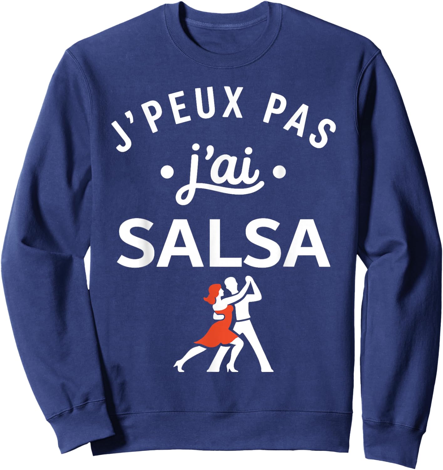 Danseur Humour Danse Salsa Danseuse j'peux Pas J'Ai Salsa Sweatshirt - Sweatshirt | Navy
