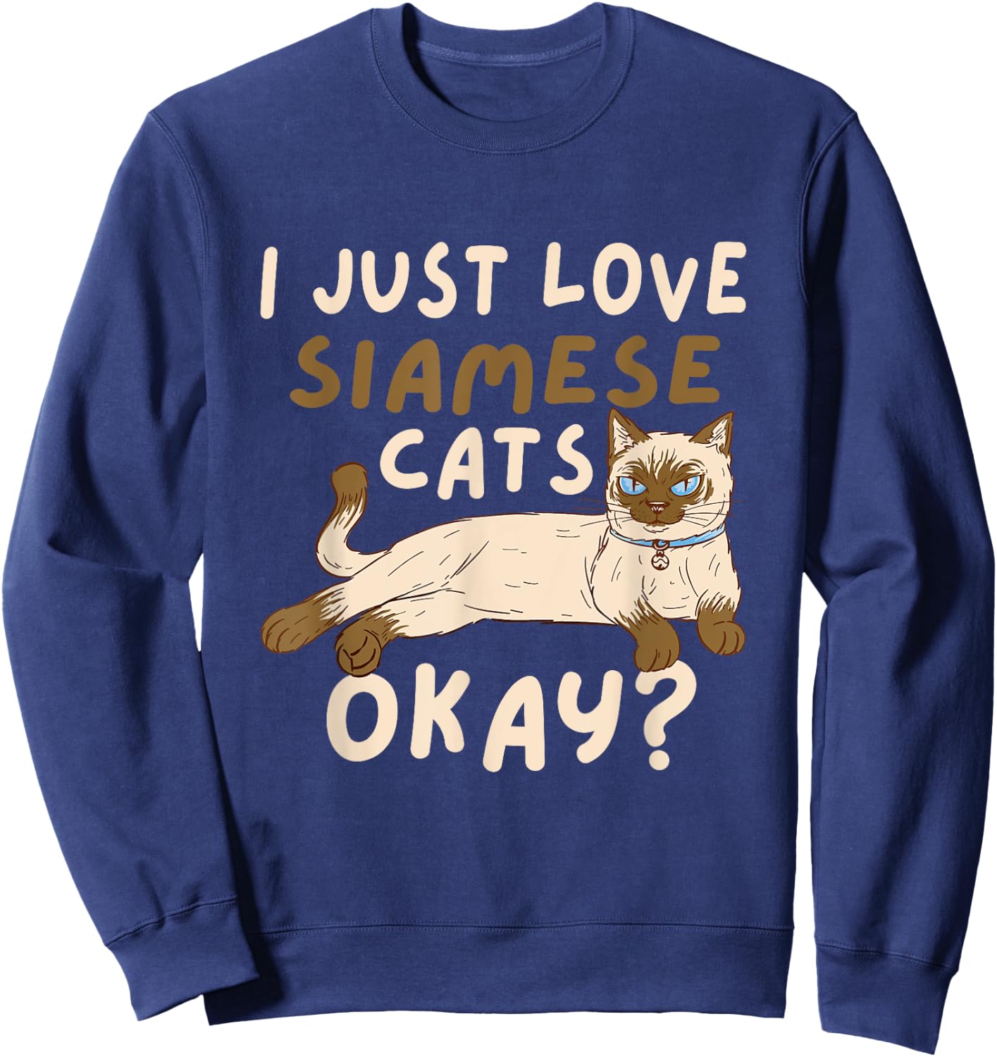 Siamese Cat I Just Love Siamese Cats Okay Cat Sweatshirt - Sweatshirt | Navy