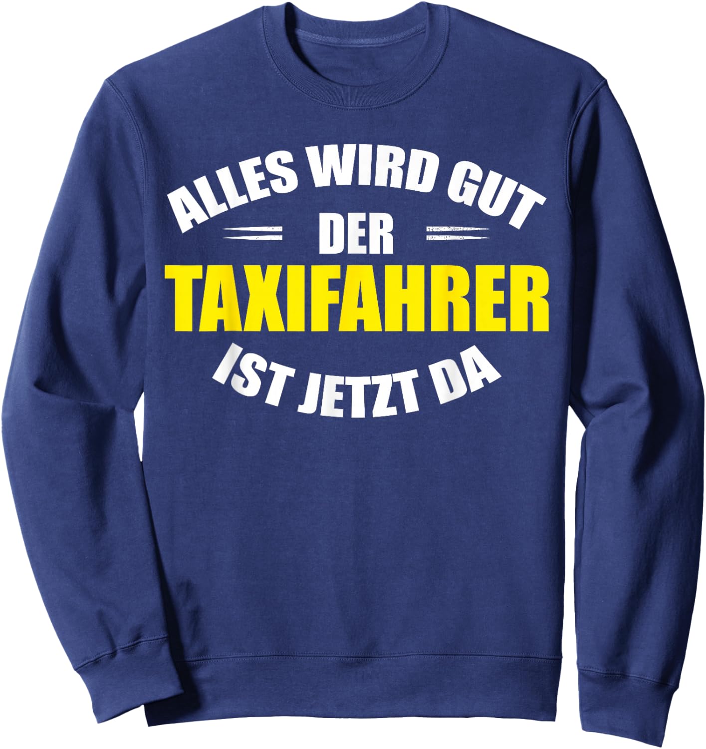 "Alles wird gut, der Taxfahrer ist jetzt da!" Funny Taxi , black Sweatshirt - Sweatshirt | Navy